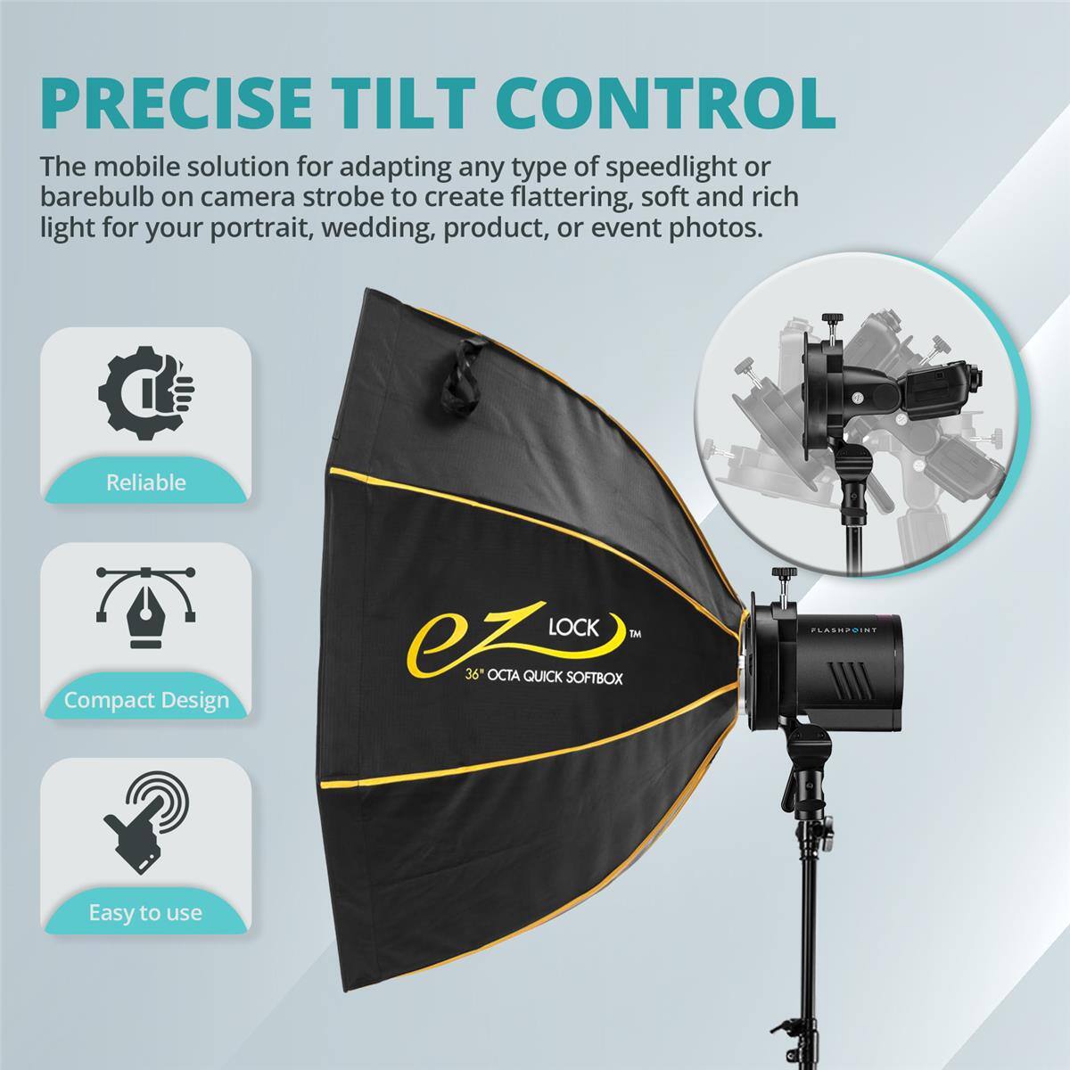 PRECISE TILT CONTROL

The mobile solution for adapting any type of speedlight or barebulb on camera strobe to create flattering, soft and rich light for your portrait, wedding, product, or event photos.

- Reliable
- Compact Design
- Easy to use

LOCK IM 36 OCTA QUICK SOFTBOX PLASHPOINT