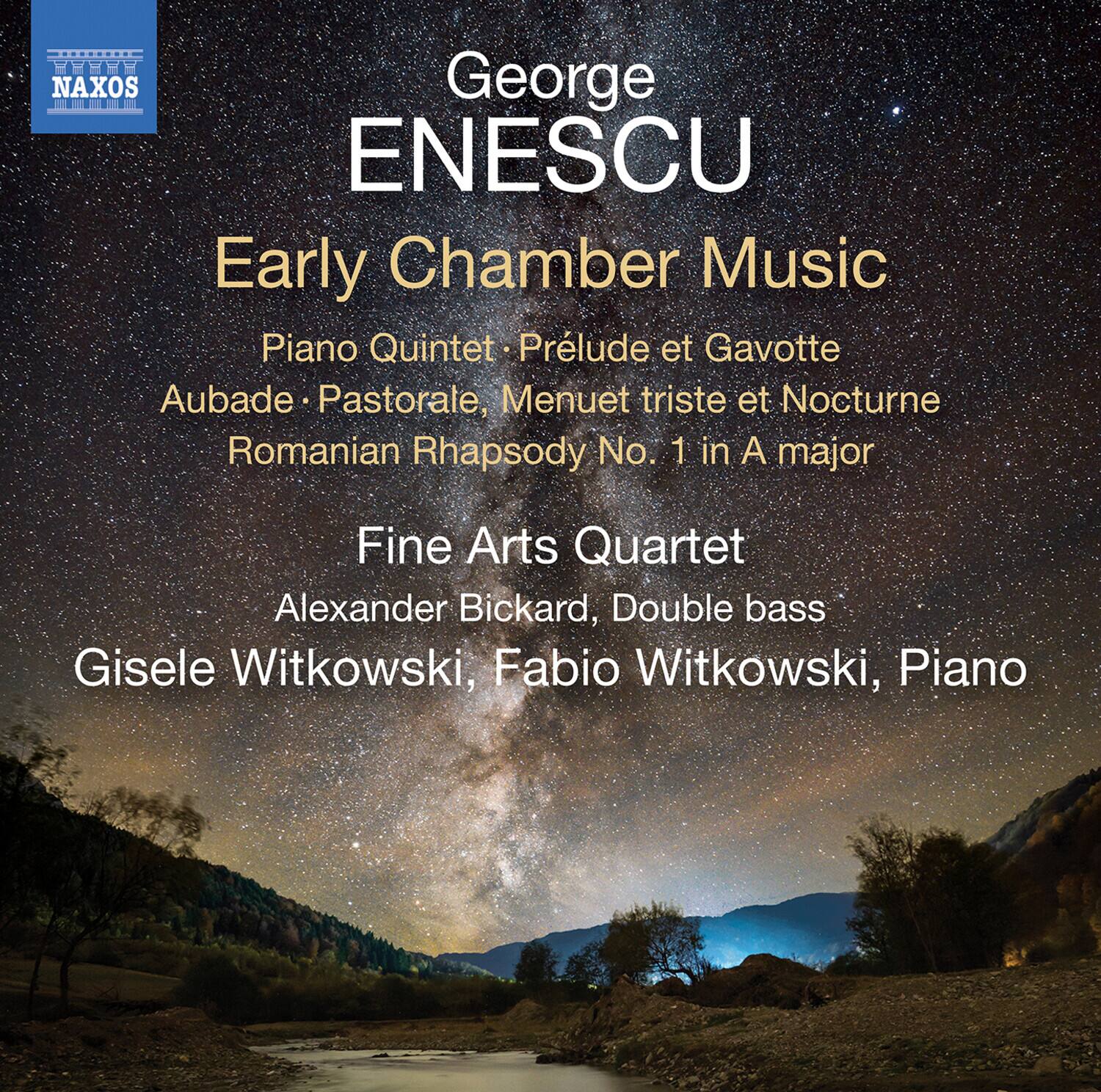 George ENESCU  
Early Chamber Music  

Piano Quintet • Prélude et Gavotte  
Aubade • Pastorale, Menuet triste et Nocturne  
Romanian Rhapsody No. 1 in A major  

Fine Arts Quartet  
Alexander Bickard, Double bass  
Gisele Witkowski, Fabio Witkowski, Piano