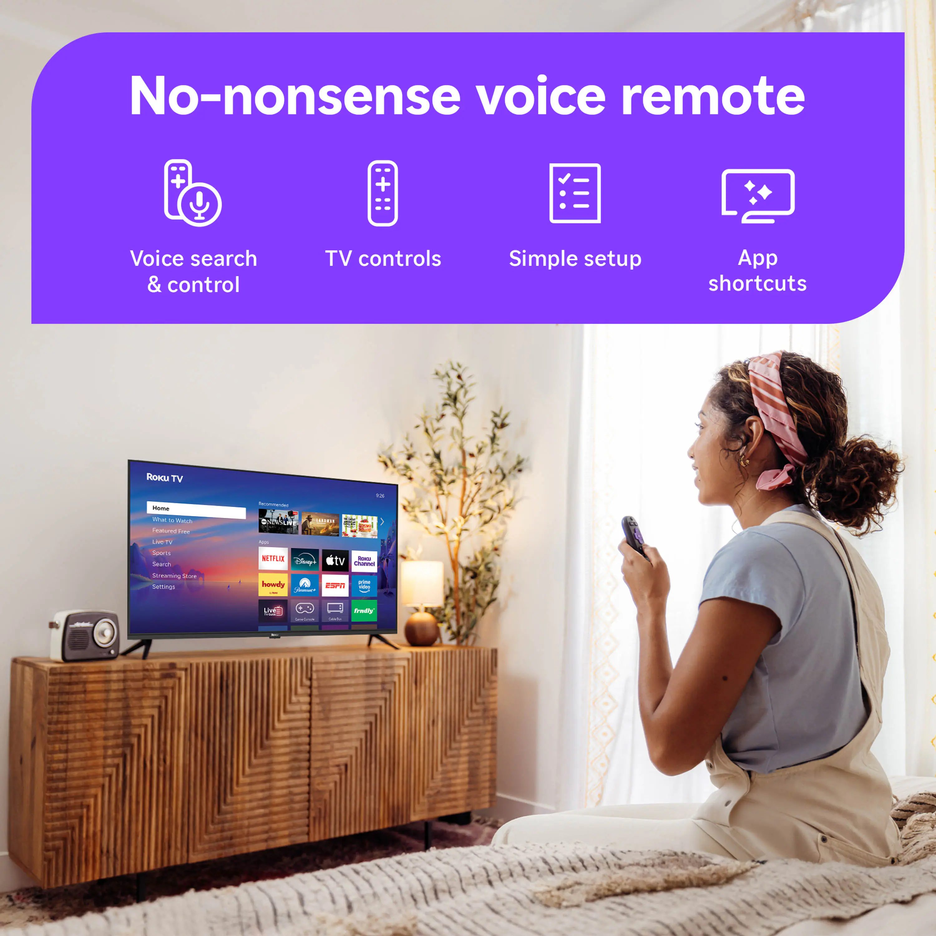 No-nonsense voice remote  
Voice search & control  
TV controls  
Simple setup  
App shortcuts