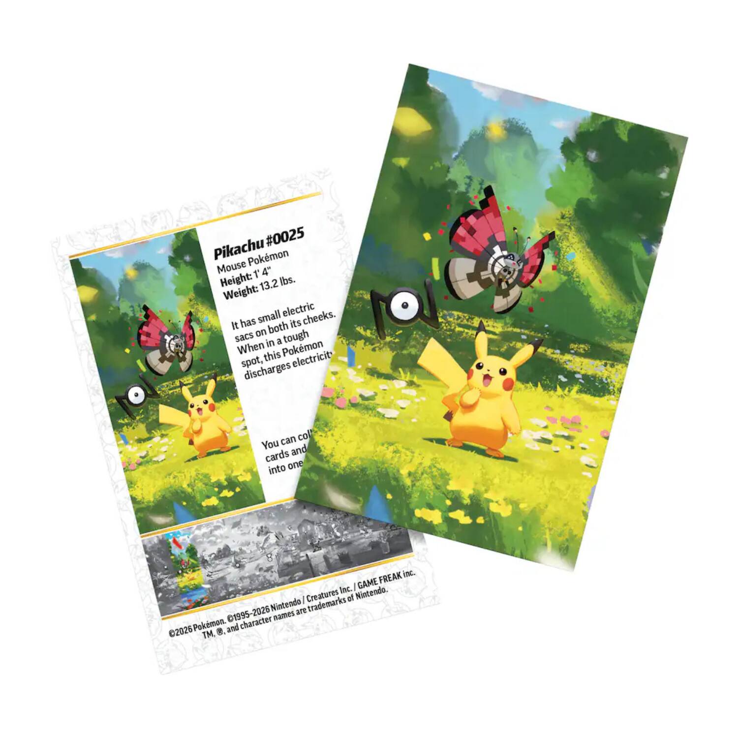 Pikachu #0025  
Mouse Pokemon  
Height: 1'4"  
Weight: 13.2 lbs.  

It has small electric cheeks. It has both its sacs on in a tough When this Pokemon spot, discharges electricity.  

You can collect cards and cards into one.  

FREAK Inc.  
GAME Creatures of Nintendo.  
1995-2026 Nintendo names are trademarks of Nintendo.  
©2026 Pokemon. TM, ®, and character names are trademarks of Nintendo.