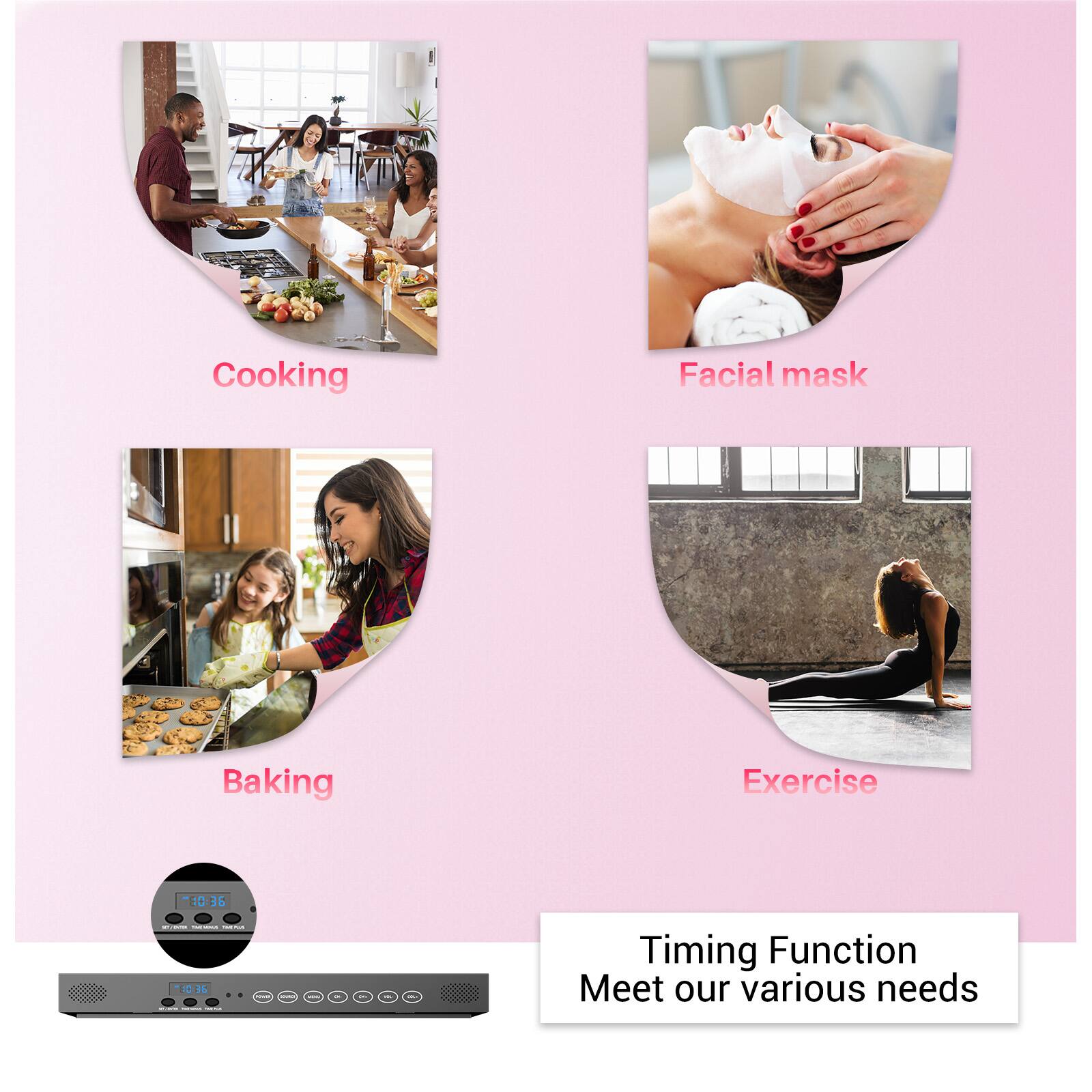 Cooking  
Facial mask  
Baking  
Exercise  

10:36  
COMMETIC THE - TM .. 10:36   1  

Flavor  

Timing Function  
Meet our various needs