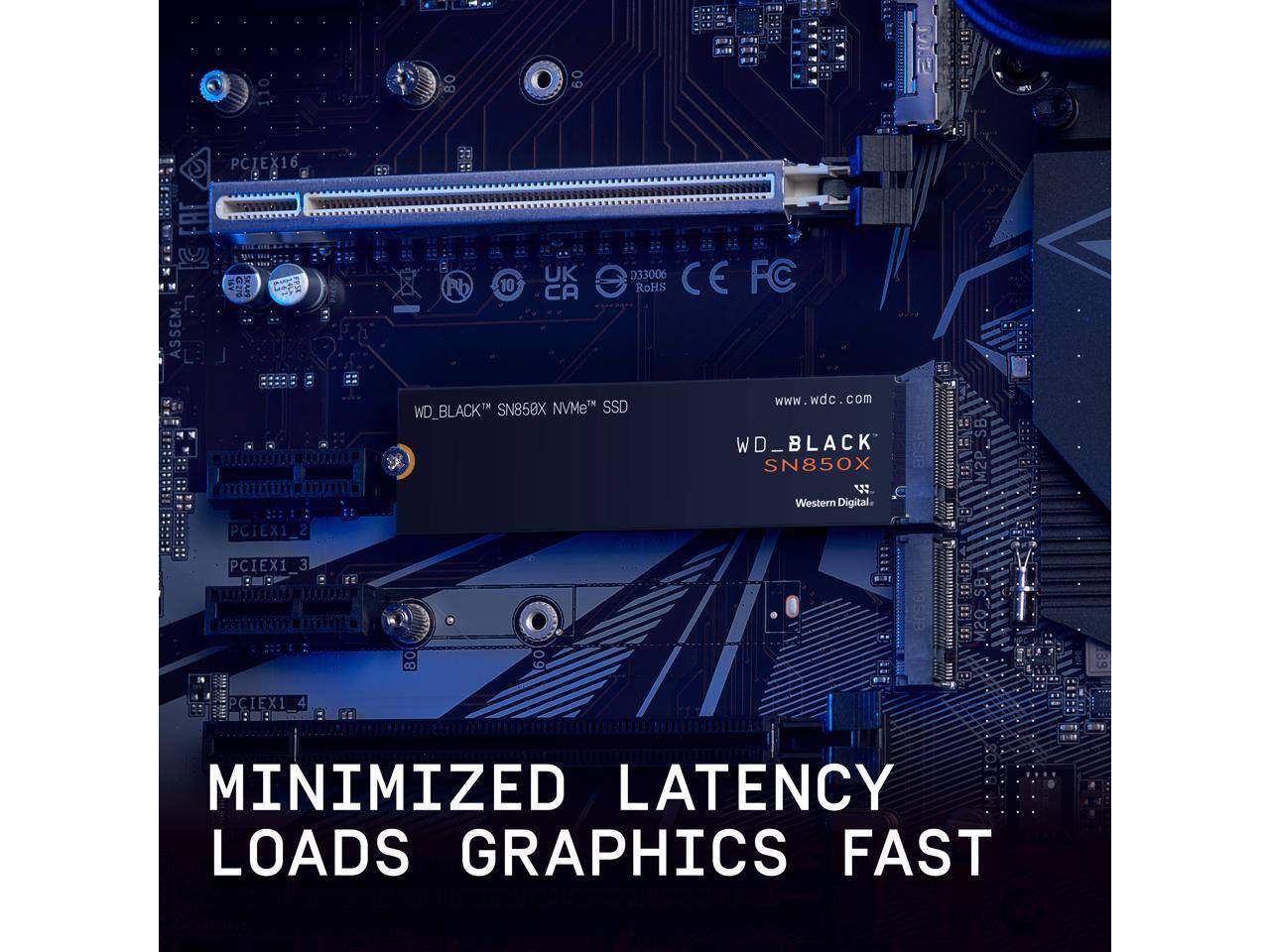 WD_BLACK™ SN850X NVMe™ SSD  
MINIMIZED LATENCY LOADS GRAPHICS FAST  
www.wdc.com  
PCIEX16  
PCIEX1_1  
PCIEX1_2  
PCIEX1_3  
PCIEX1_4  
D33006  
CE FC  
RoHS  
UK CA  
Pb 10  
ASSEMBLY