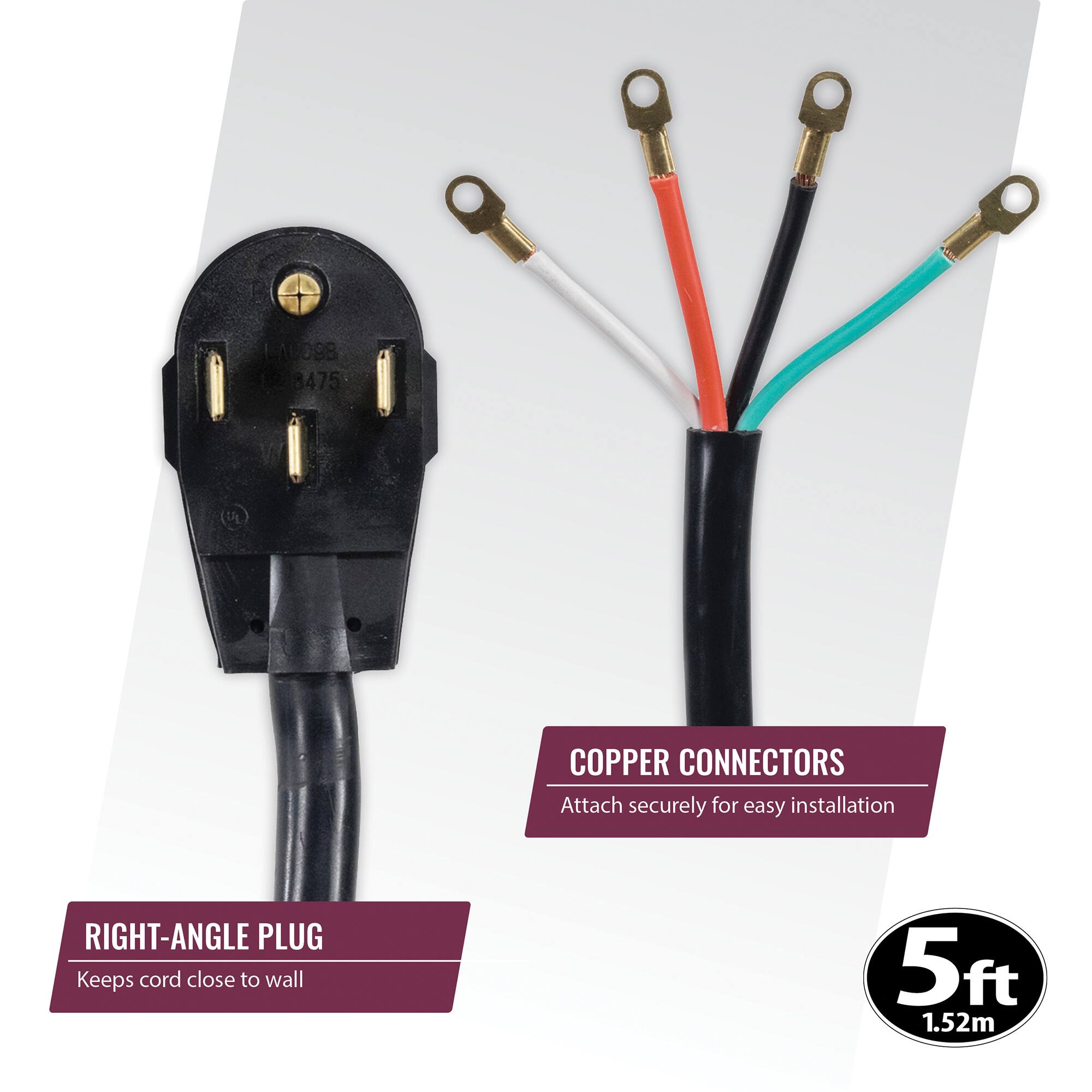 LAU09B 3475 5 COPPER CONNECTORS  
Attach securely for easy installation  
RIGHT-ANGLE PLUG  
Keeps cord close to wall  
5ft 1.52m