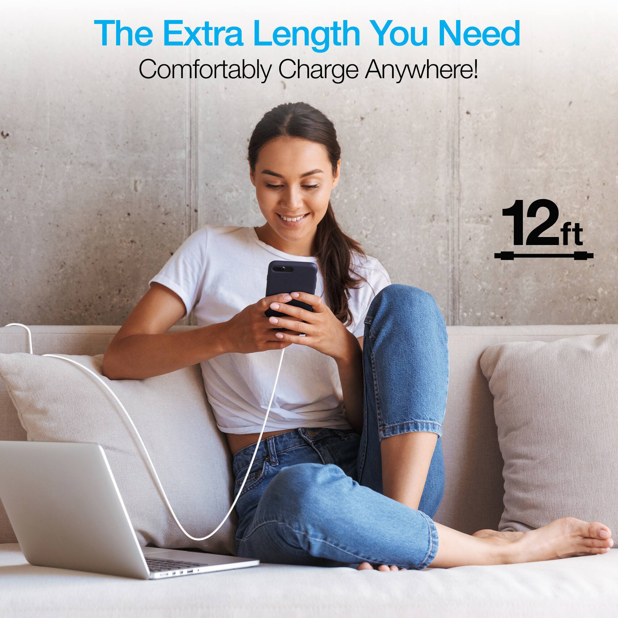 The Extra Length You Need  
Comfortably Charge Anywhere!  
12 ft