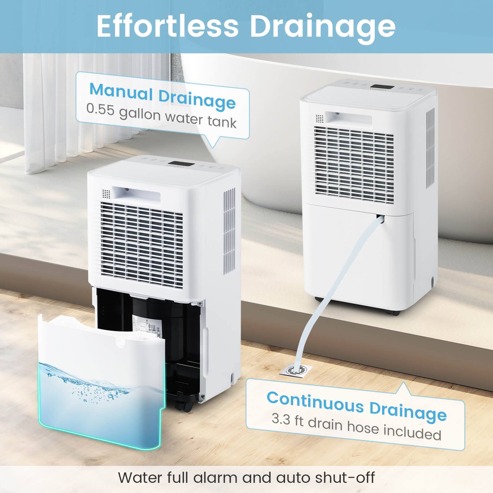 Effortless Drainage

Manual Drainage  
0.55 gallon water tank

Continuous Drainage  
3.3 ft drain hose included

Water full alarm and auto shut-off
