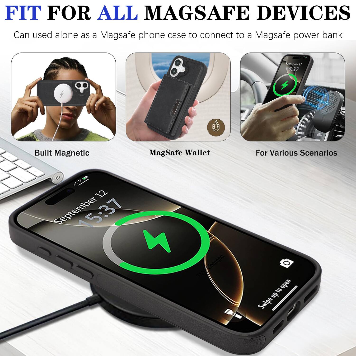 FIT FOR ALL MAGSAFE DEVICES  
Can be used alone as a MagSafe phone case to connect to a MagSafe power bank  

Built Magnetic  
MagSafe Wallet  
For Various Scenarios  

September 12  
15:37  

Swipe up to open