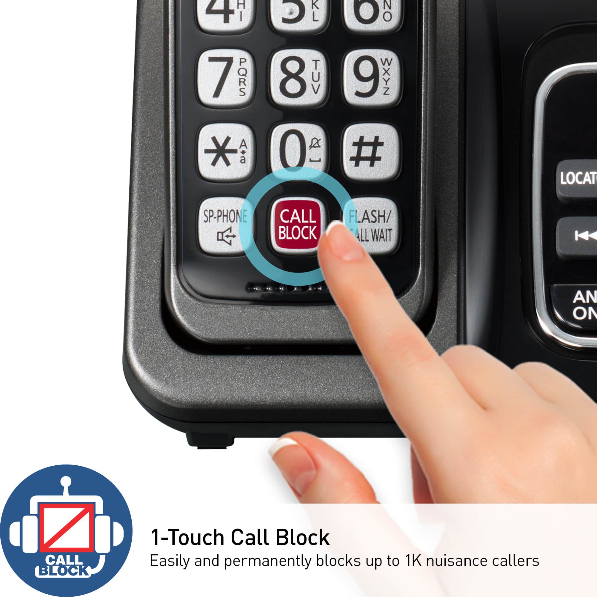 1-Touch Call Block: Easily and permanently blocks up to 1K nuisance callers.