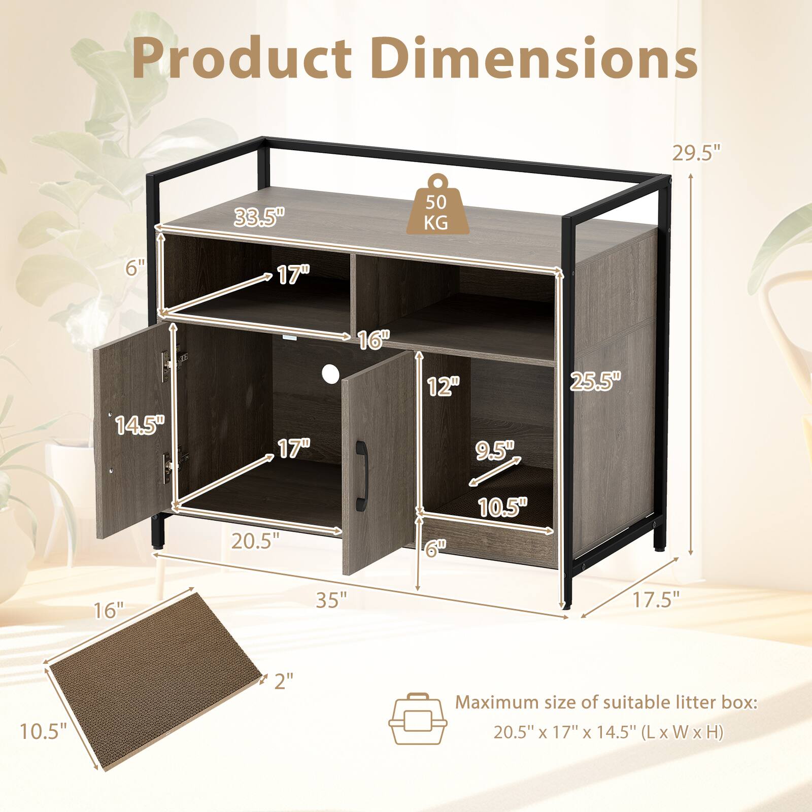 Product Dimensions:
- Height: 29.5"
- Width: 33.5"
- Depth: 25.5"
- Weight Capacity: 50 KG
- Shelf Dimensions:
  - Top Shelf: 33.5" x 17"
  - Middle Shelf: 20.5" x 16"
  - Bottom Shelf: 20.5" x 17"
- Drawer Dimensions: 14.5" x 17" x 12"
- Door Dimensions: 9.5" x 10.5"
- Ladder Dimensions: 16" x 35"
- Step Dimensions: 10.5" x 2"
- Maximum size of suitable litter box: 20.5" x 17" x 14.5" (L x W x H)