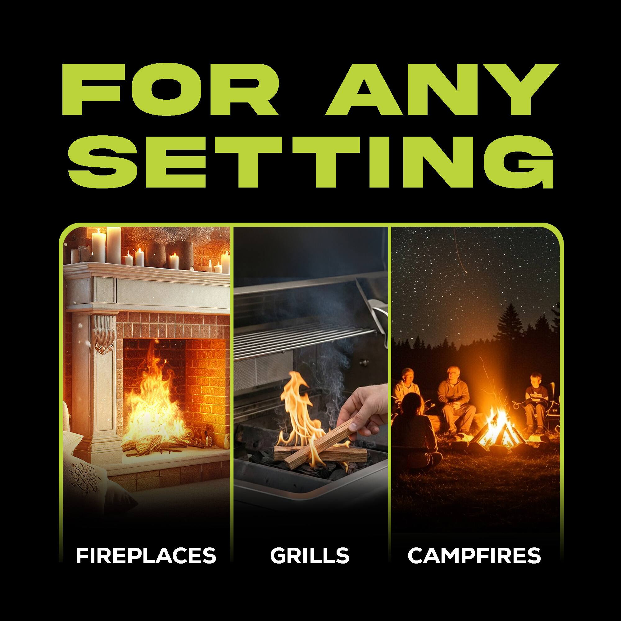 FOR ANY SETTING

FIREPLACES
GRILLS
CAMPFIRES