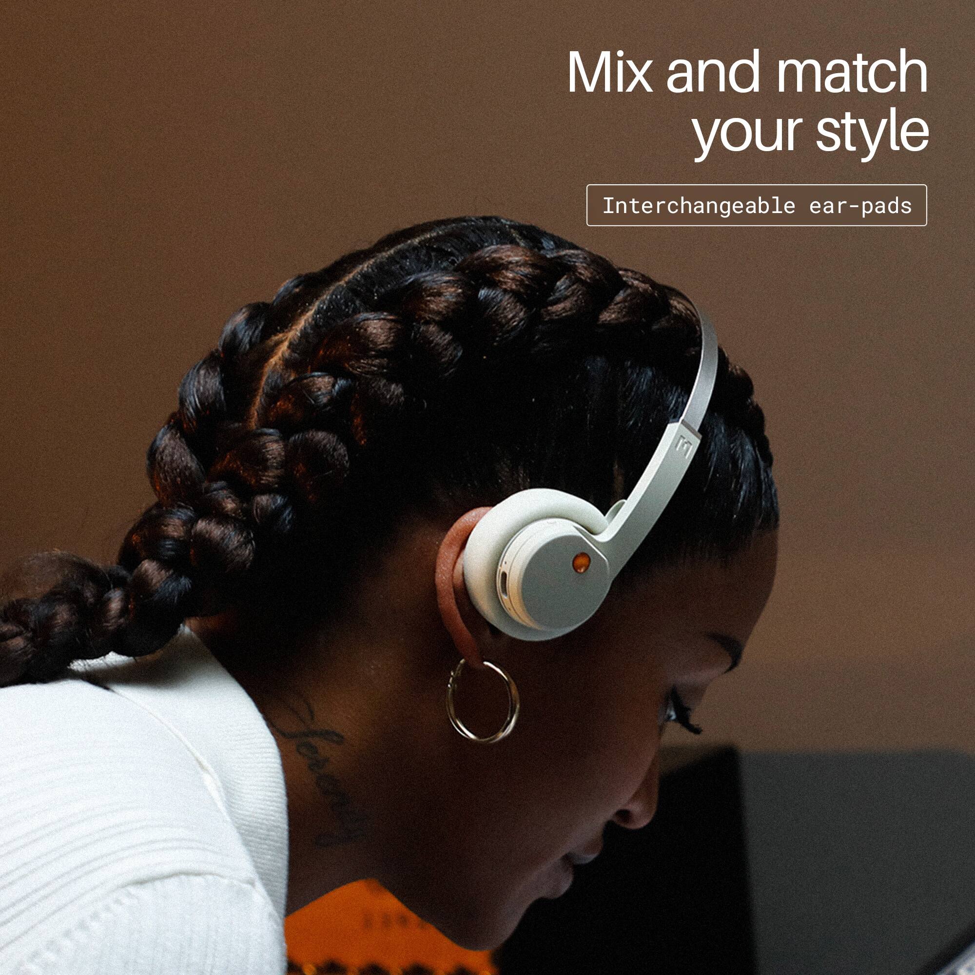 Mix and match your style  
Interchangeable ear-pads
