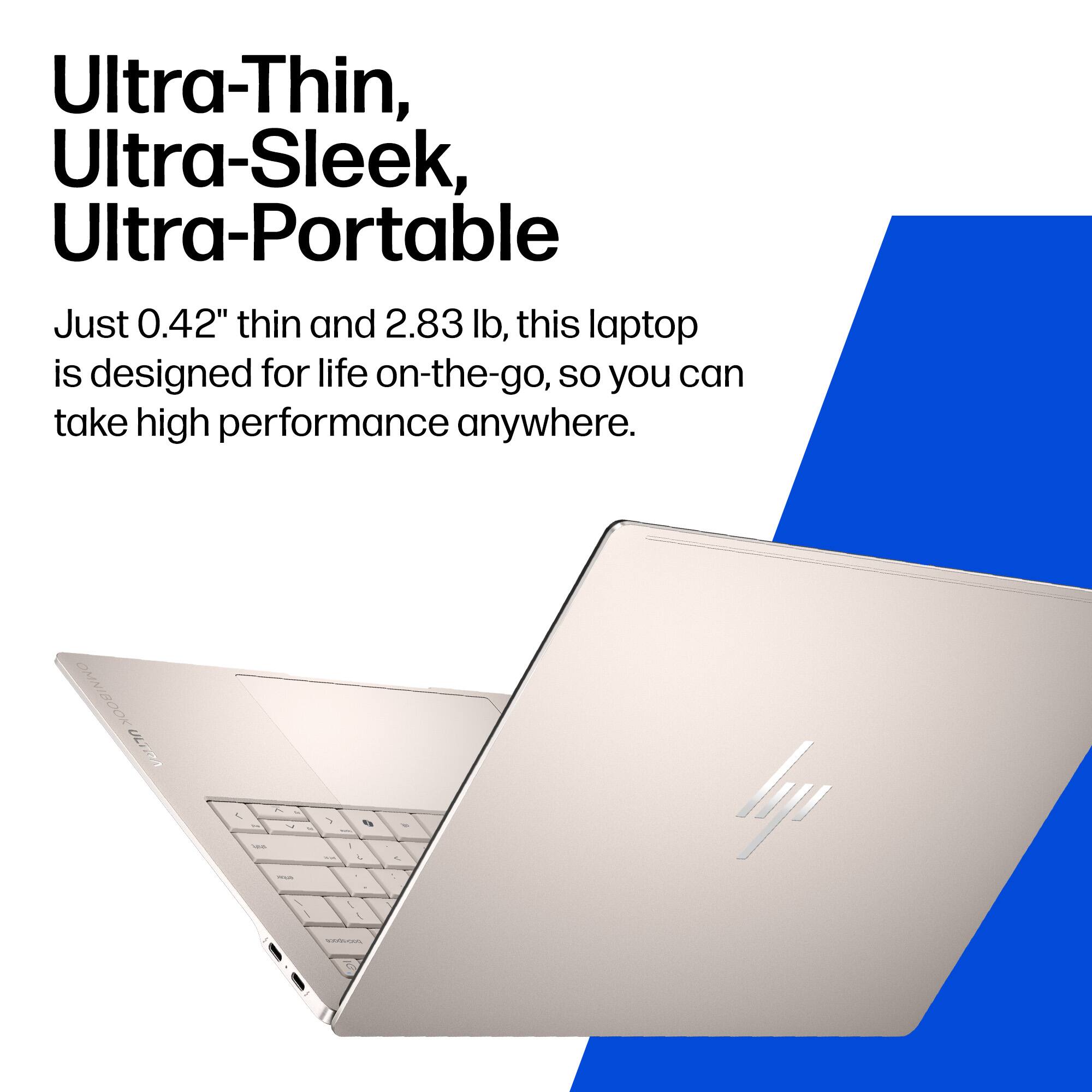 Ultra-Thin, Ultra-Sleek, Ultra-Portable

Just 0.42" thin and 2.83 lb, this laptop is designed for life on-the-go, so you can take high performance anywhere.