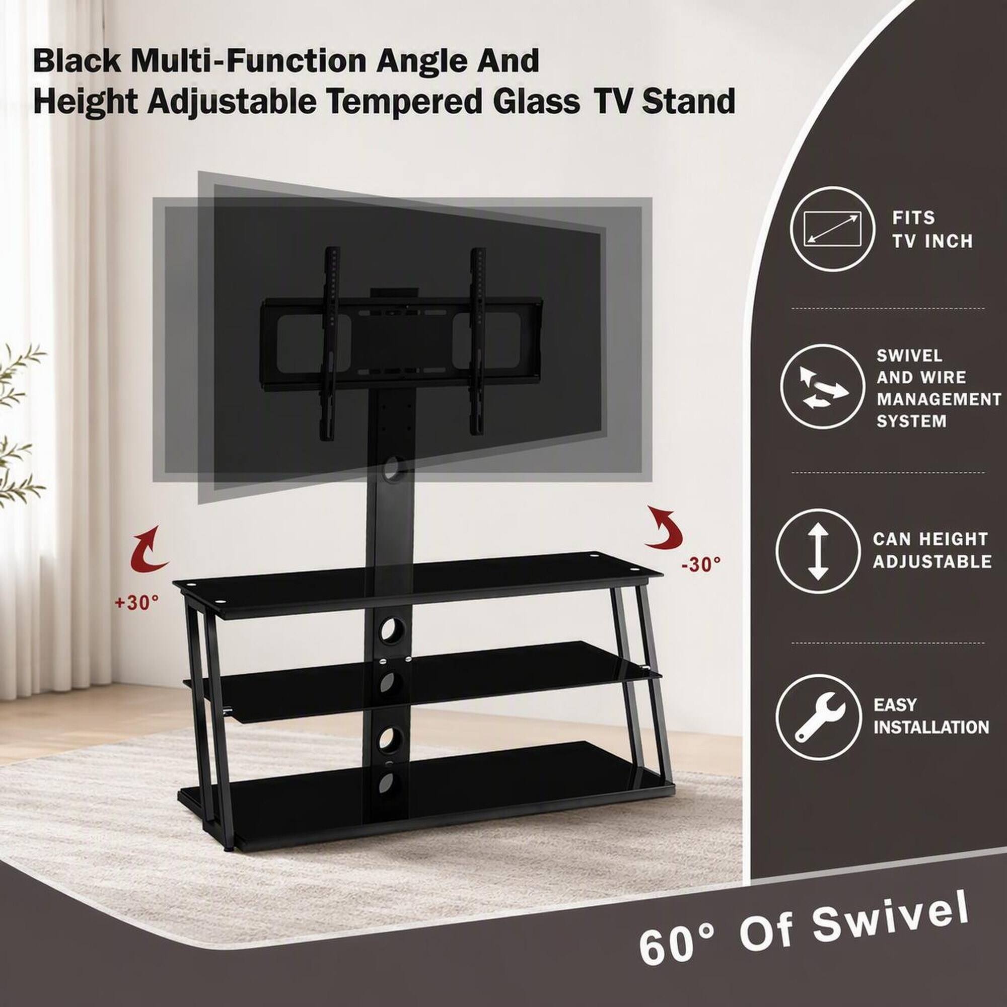 Black Multi-Function Angle And Height Adjustable Tempered Glass TV Stand

FITS TV INCH

SWIVEL AND WIRE MANAGEMENT SYSTEM

+30°
-30°

CAN HEIGHT ADJUSTABLE

EASY INSTALLATION

60° Of Swivel