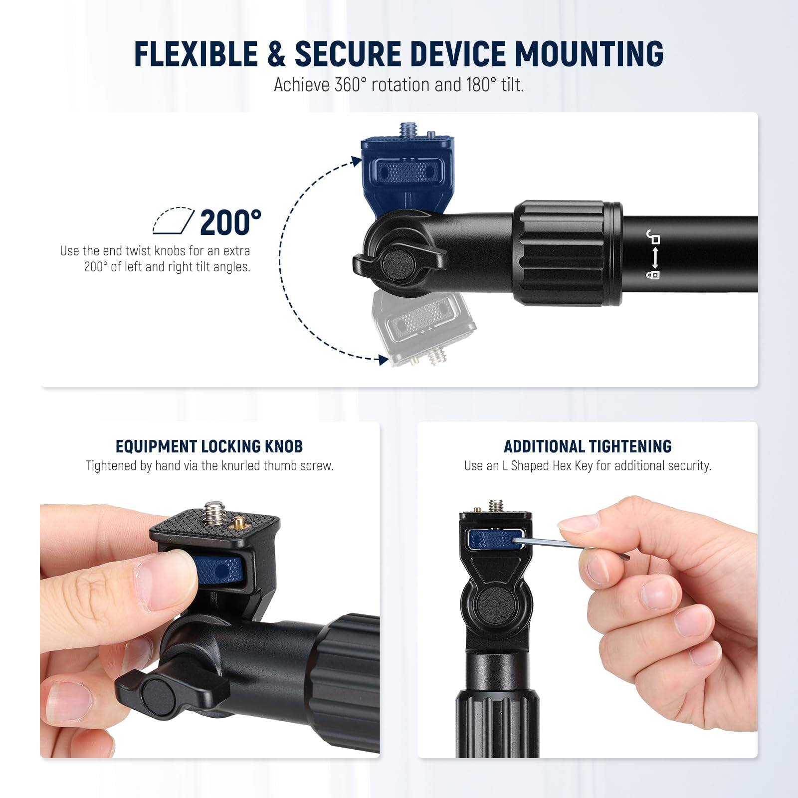 **FLEXIBLE & SECURE DEVICE MOUNTING**

Achieve 360° rotation and 180° tilt.

Use the end twist knobs for an extra 200° of left and right tilt angles.

**EQUIPMENT LOCKING KNOB**

Tightened by hand via the knurled thumb screw.

**ADDITIONAL TIGHTENING**

Use an L Shaped Hex Key for additional security.