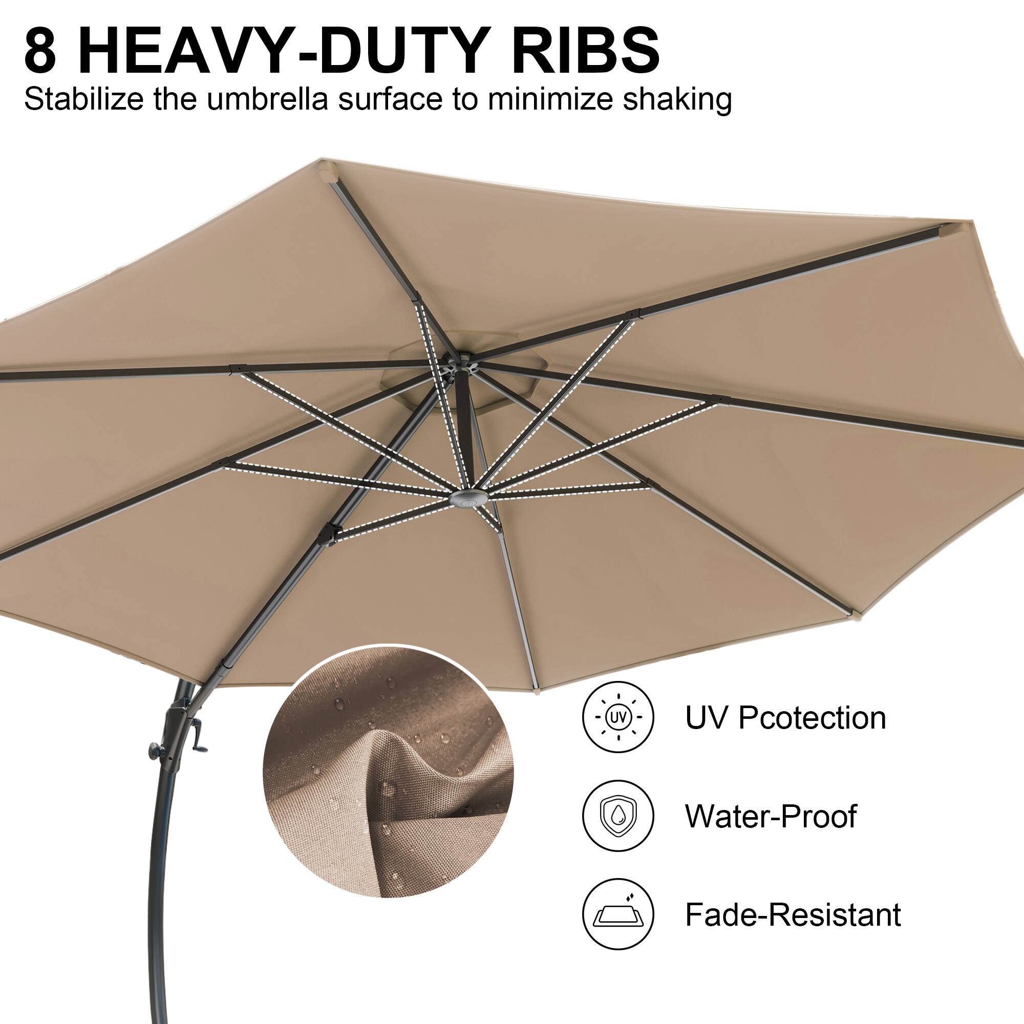 8 HEAVY-DUTY RIBS  
Stabilize the umbrella surface to minimize shaking  

- UV Protection  
- Water-Proof  
- Fade-Resistant