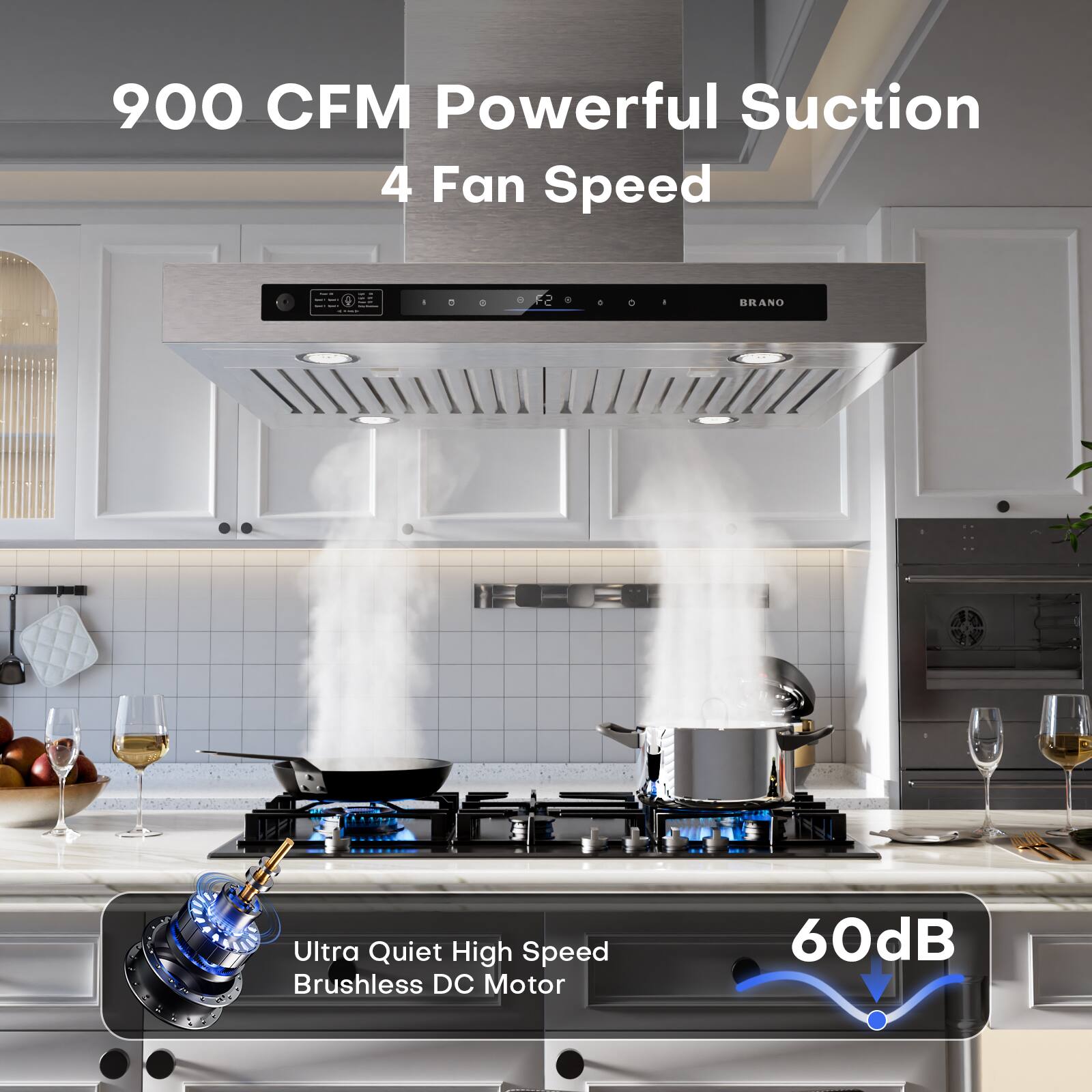 900 CFM Powerful Suction  
4 Fan Speed  
O BRANO Ultra Quiet High Speed Brushless DC Motor  
60dB