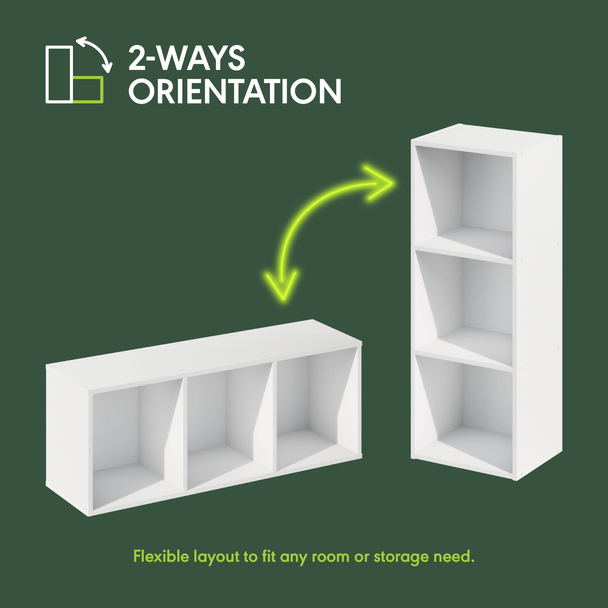 2-WAYS ORIENTATION  
Flexible layout to fit any room or storage need.
