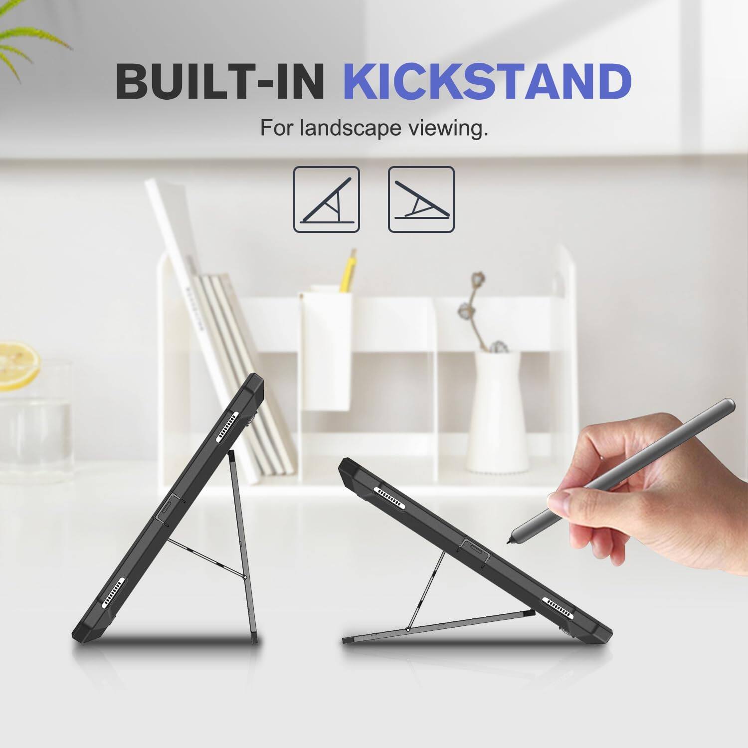 BUILT-IN KICKSTAND  
For landscape viewing.