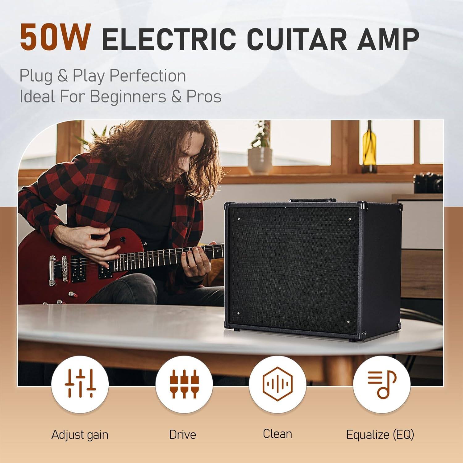 50W ELECTRIC GUITAR AMP  
Plug & Play Perfection  
Ideal For Beginners & Pros  
Adjust gain  
Drive  
Clean  
Equalize (EQ)