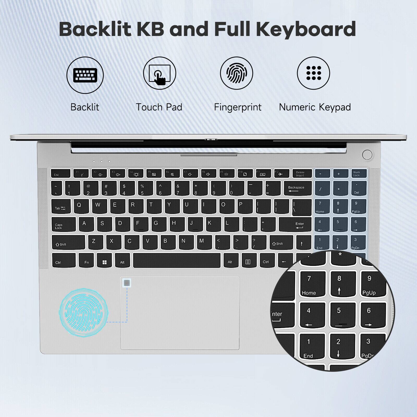 Backlit KB and Full Keyboard

- Backlit
- Touch Pad
- Fingerprint
- Numeric Keypad

Backlit KB and Full Keyboard

- Backlit
- Touch Pad
- Fingerprint
- Numeric Keypad