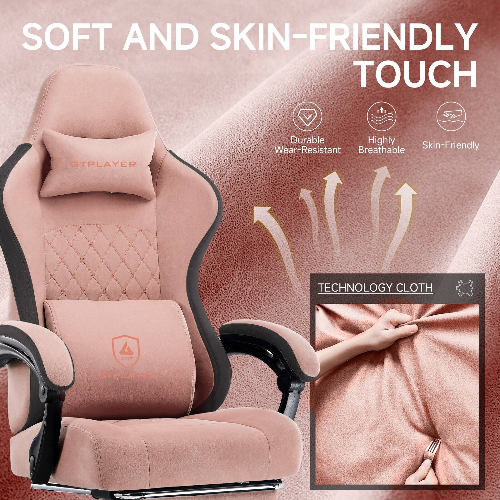 SOFT AND SKIN-FRIENDLY TOUCH

Durable  
Highly Wear-Resistant  
Breathable  
Skin-Friendly  

TECHNOLOGY CLOTH  

GTPLAYER  
ACE GTPLAYER