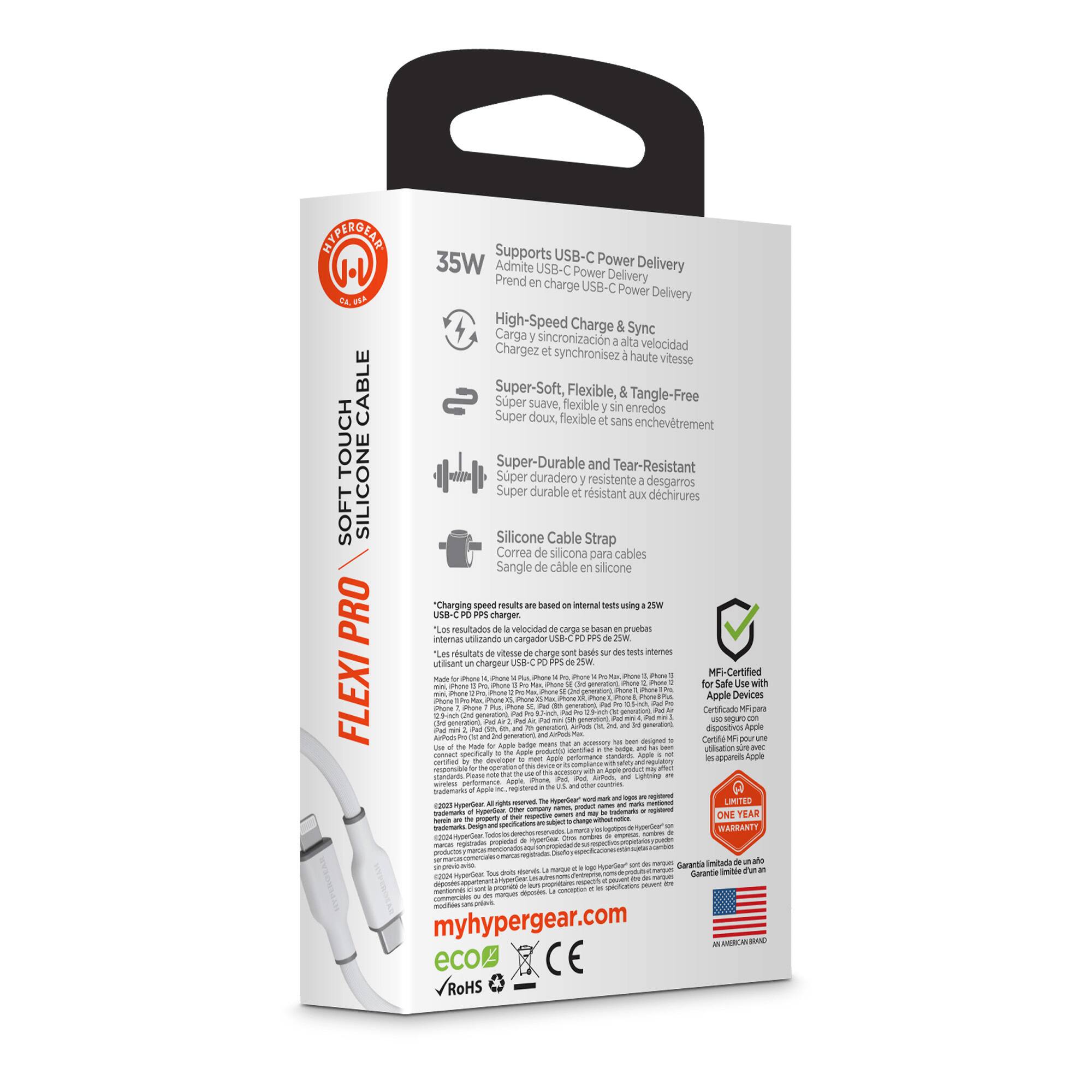 - Supports USB-C Power Delivery
- Admite USB-C Power Delivery
- Prend en USB-C Power Delivery
- High-Speed Charge & Sync
- Carga sincronización alta velocidad
- Chargez à grande vitesse et synchronisez
- Super Soft, Flexible, & Tangle-Free
- Super doux, flexible et sans enchevêtrement
- Super-Durable and Tear-Resistant
- Super durable et résistant aux déchirures
- Silicone Cable Strap
- Correa de silicona para cables
- Sangle de cable silicone
- Charging speed results based on internal tests using a 210 PRO USB-C internal charger
- Los resultados de velocidad de carga se basan en pruebas internas usando un cargador USB-C interno 210 PRO
- Les résultats de vitesse de charge sont basés sur des tests internes utilisant un chargeur USB-C interne 210 PRO
- MFi-Certified for Apple Devices
- Certificado MFi para dispositivos Apple
- ONE YEAR WARRANTY
- myhypergear.com
- eco
- ROHS
- CE
