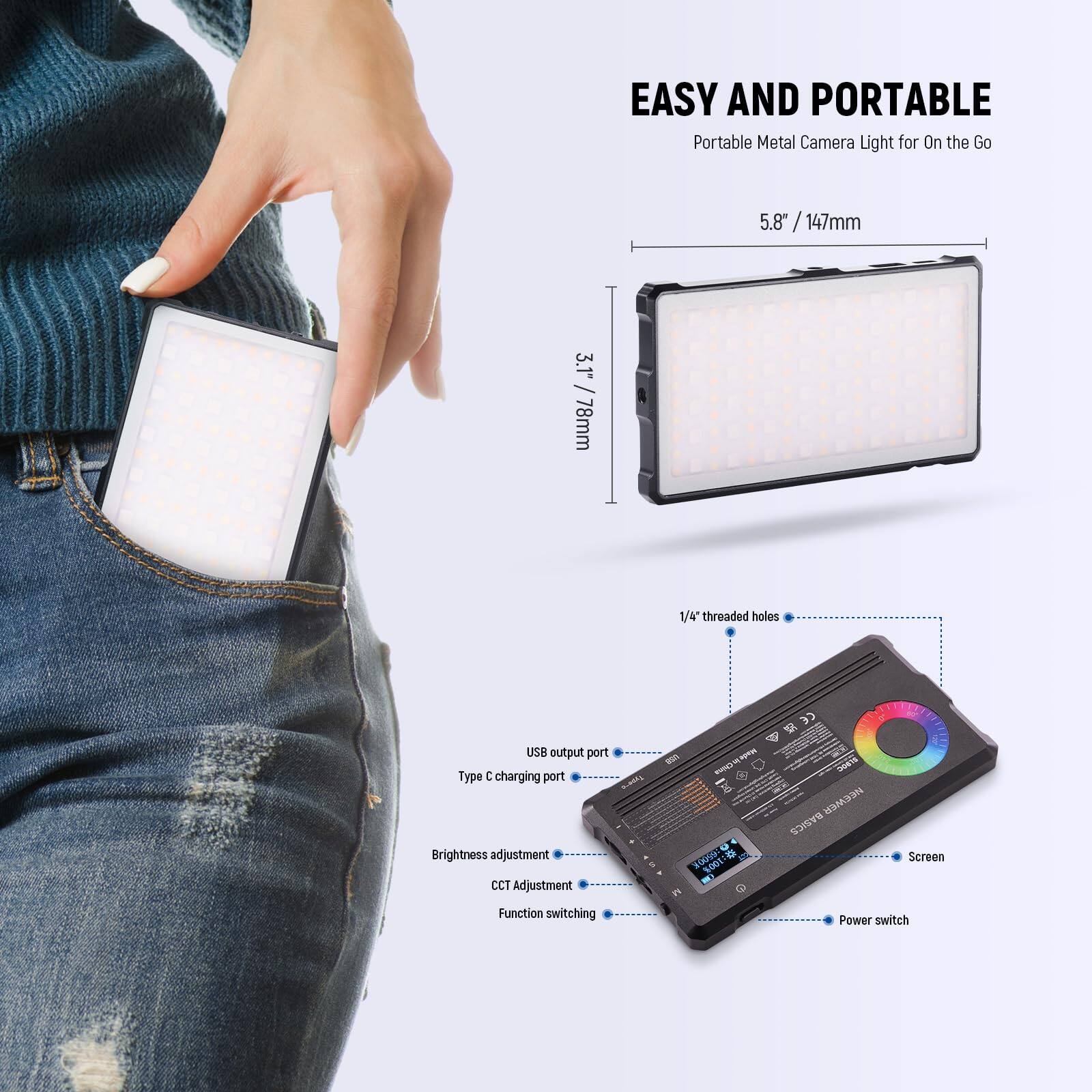 EASY AND PORTABLE  
Portable Metal Camera Light for On the Go  

5.8" / 147mm  
3.1" / 78mm  

1/4 threaded holes  
USB output port  
Type C charging port  

Brightness adjustment  
CCT Adjustment  
Function switching  

Screen  
Power switch