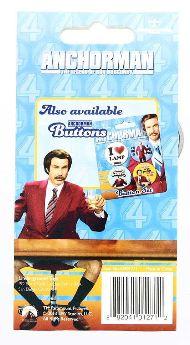 4 / 5 ANCHORMAN THE LEGEND OF RON BURGUNDY

Also available ANCHORMAN Buttons CHORMAN I and FB 8 r 0al // of LAMP Stay Clssy Button Set

Item No: AM01271
Made in China
Underground Toys
PO Box 63668, London SW1 I 9AR
San Diego, CA

TM Paramount Pictures 2013 DW Studios, LLC. All Rights Reserved.

8 82041 01271 2