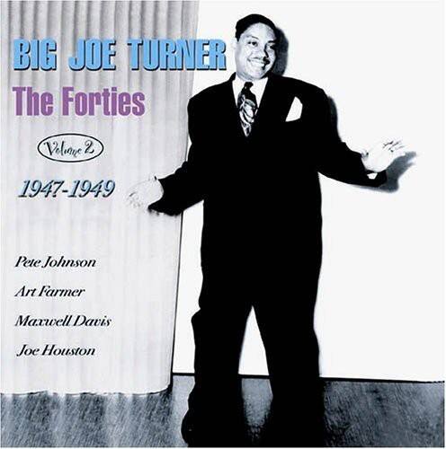 BIG JOE TURNER  
The Forties  
Volume 2  
1947-1949  

Pete Johnson  
Art Farmer  
Maxwell Davis  
Joe Houston