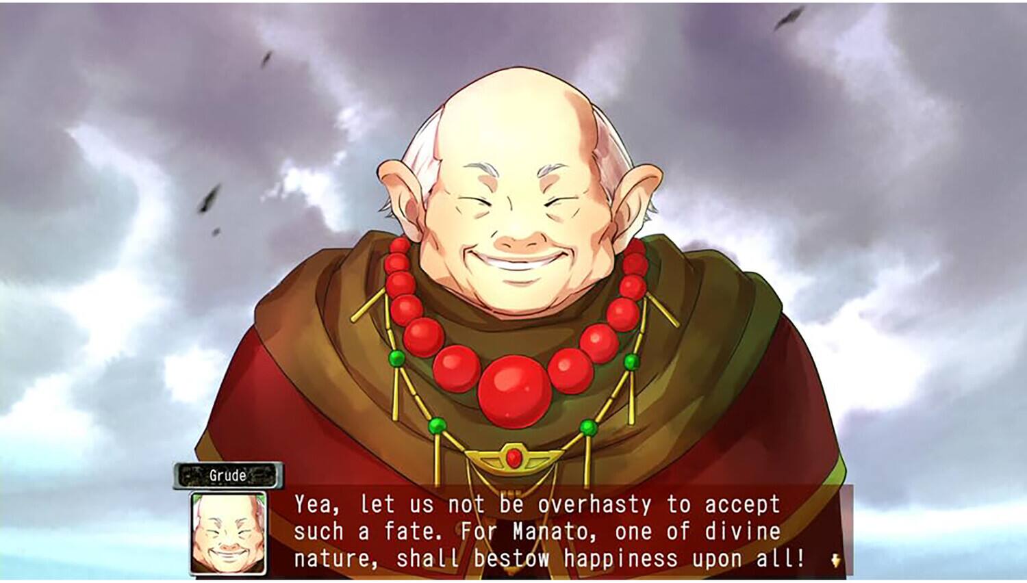 Grude:  
Yea, let us not be overhasty to accept such a fate. For Manato, one of divine nature, shall bestow happiness upon all!