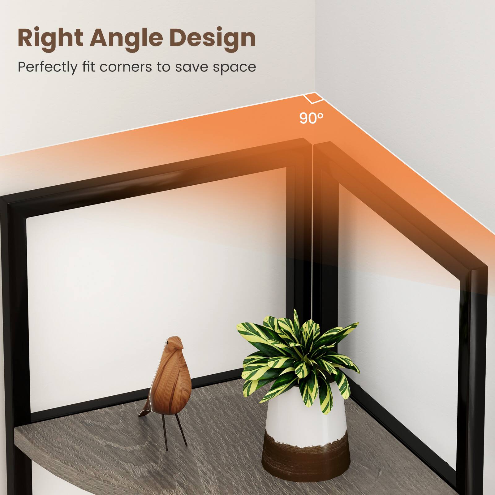 Right Angle Design
Perfectly fit corners to save space
90°
