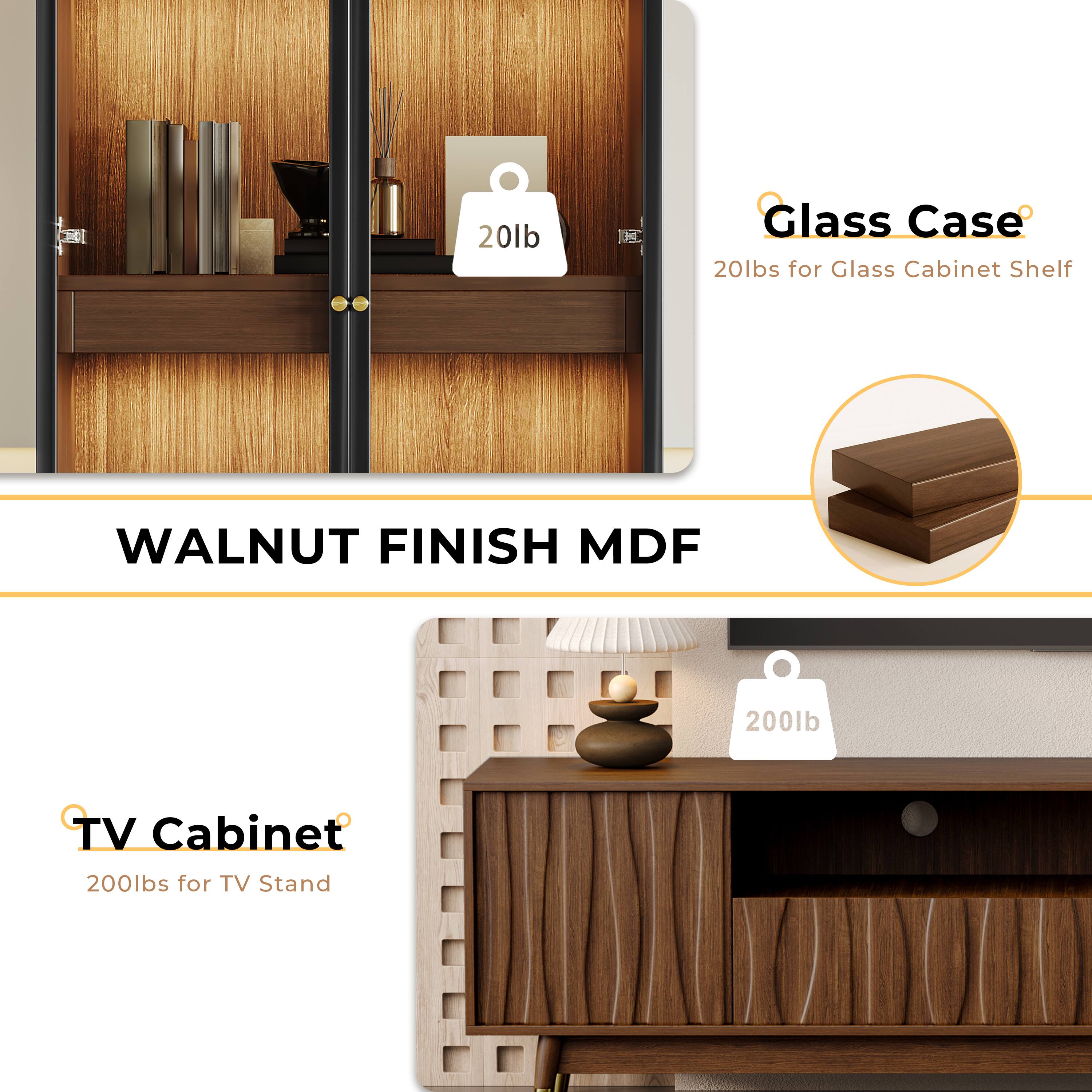 **WALNUT FINISH MDF**

- **Glass Case**
  - 20lbs for Glass Cabinet Shelf

- **TV Cabinet**
  - 200lbs for TV Stand