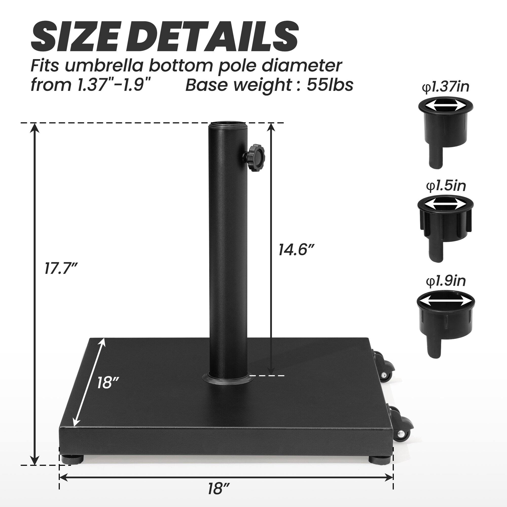 **SIZE DETAILS**

Fits umbrella bottom pole diameter from 1.37"–1.9"

Base weight: 55lbs

- 1.37in
- 1.5in
- 1.9in

- 17.7"
- 14.6"
- 18"
- 18"