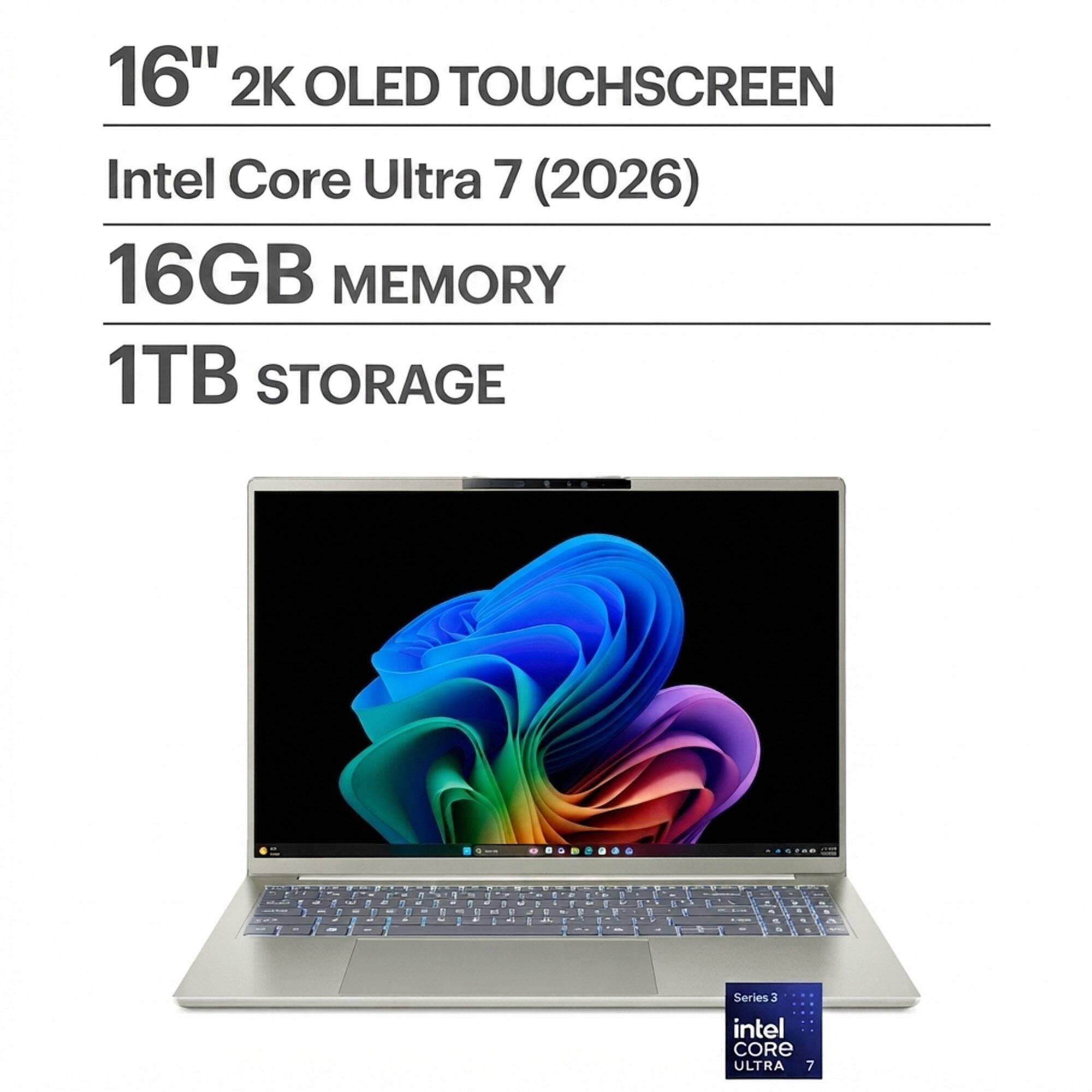 16" 2K OLED TOUCHSCREEN  
Intel Core Ultra 7 (2026)  
16GB MEMORY  
1TB STORAGE  

Series 3  
intel CORE ULTRA 7