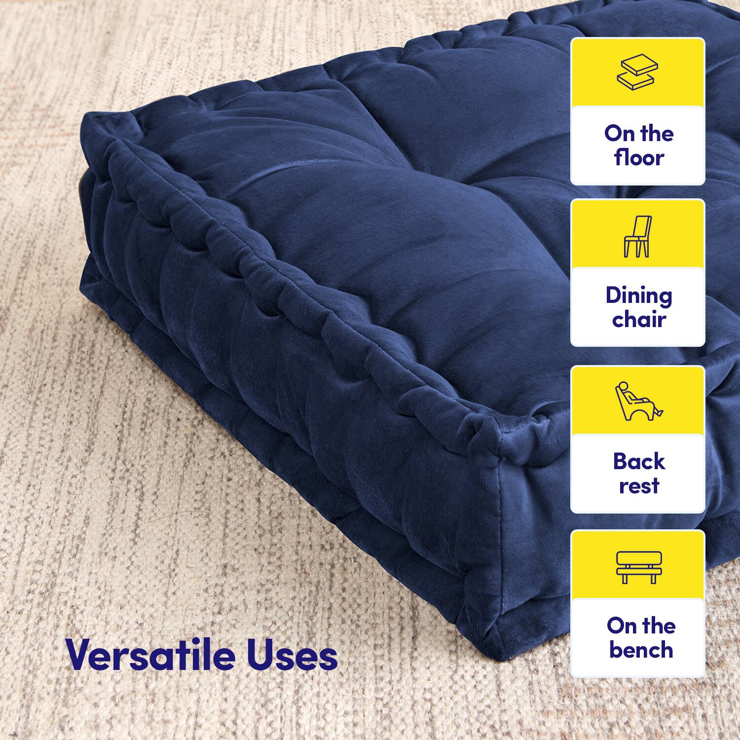 Versatile Uses

- On the floor
- Dining chair
- Back rest
- On the bench