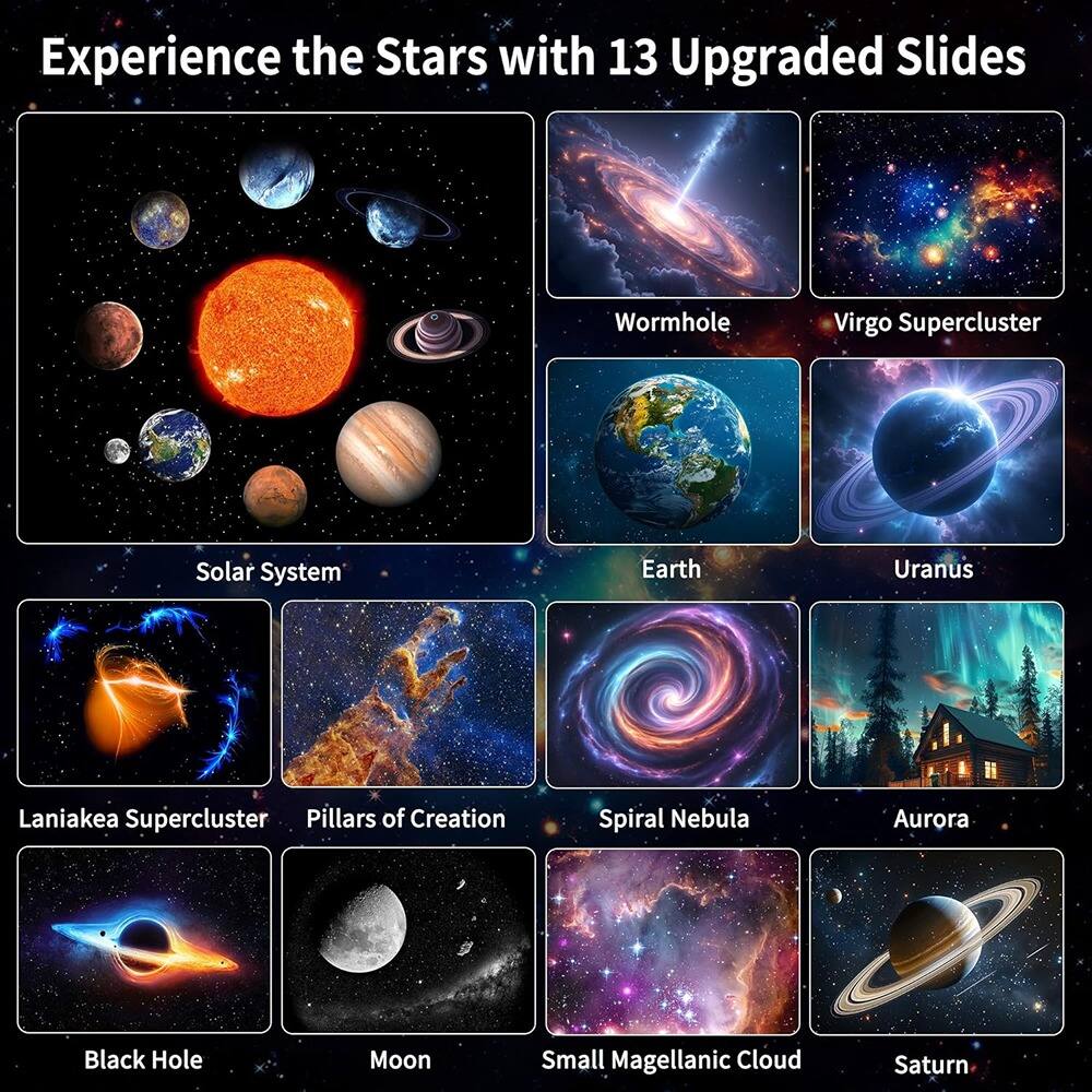 Experience the Stars with 13 Upgraded Slides

- Solar System
- Wormhole
- Virgo Supercluster
- Earth
- Uranus
- Laniakea Supercluster
- Pillars of Creation
- Spiral Nebula
- Aurora
- Black Hole
- Moon
- Small Magellanic Cloud
- Saturn