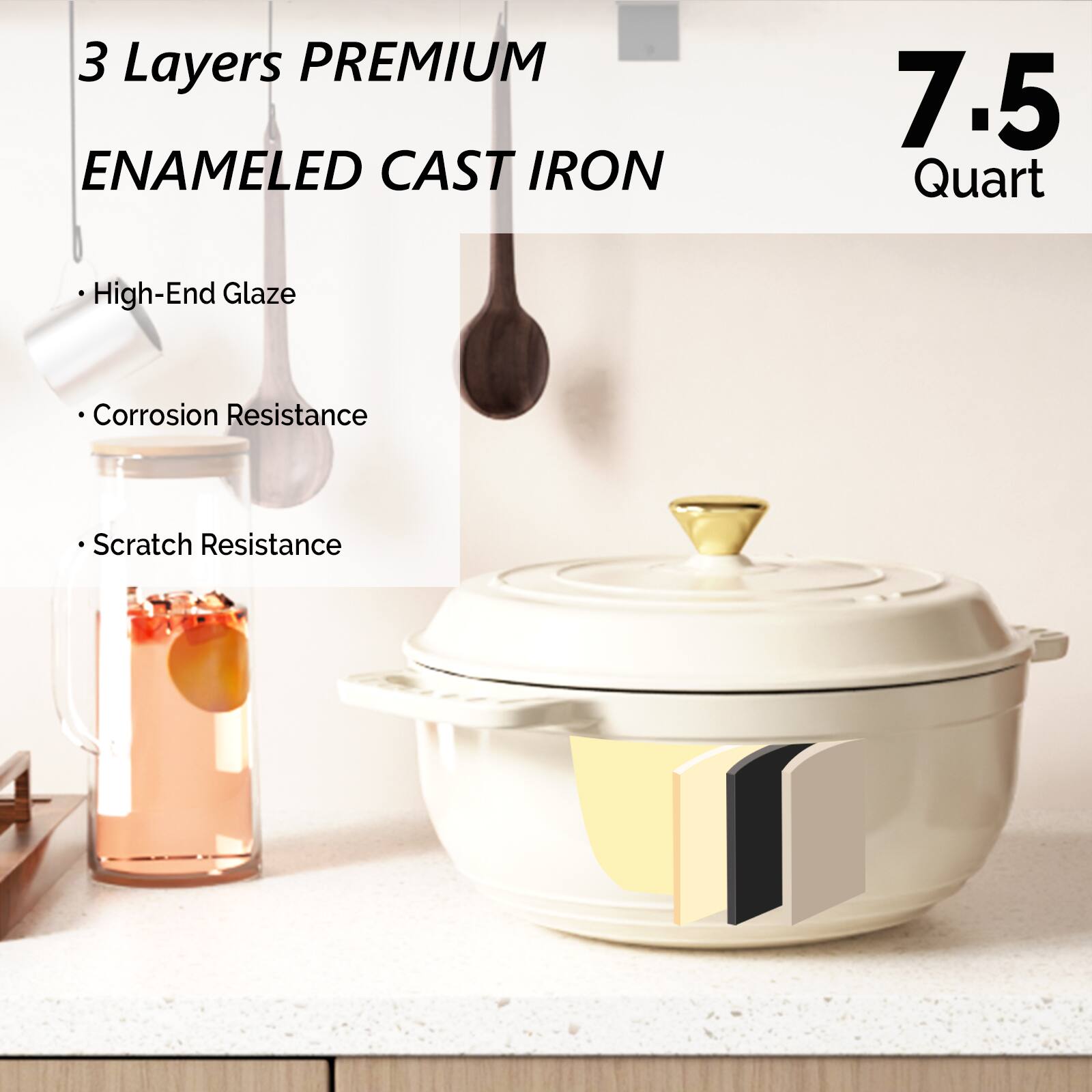 3 Layers PREMIUM ENAMELED CAST IRON

- High-End Glaze
- Corrosion Resistance
- Scratch Resistance

7.5 Quart