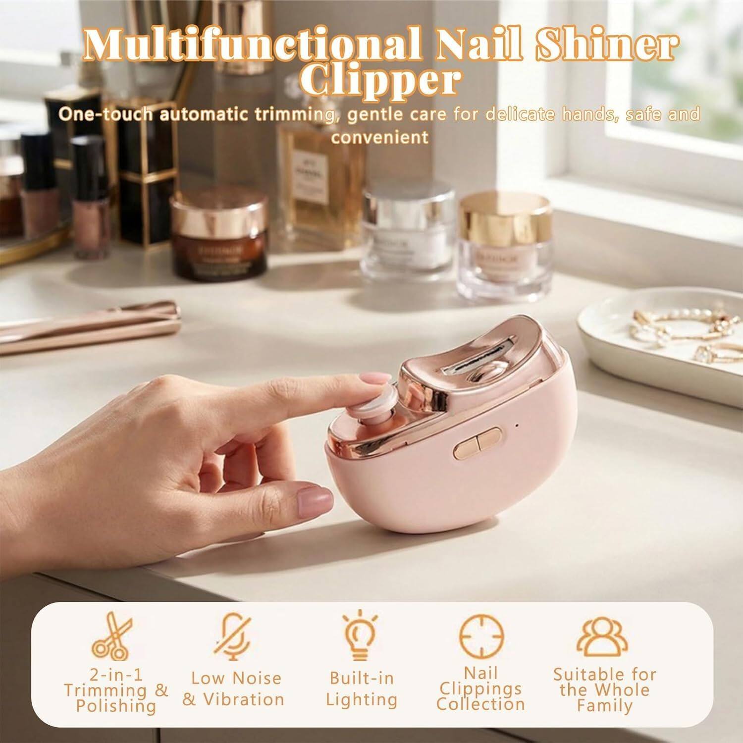 Multifunctional Nail Shiner Clipper

One-touch automatic trimming, gentle care for delicate hands, safe and convenient

2-in-1 Low Noise Built-in Nail Suitable for Trimming & Vibration Trimming & Clippings the Whole & Vibration Lighting Collection Polishing Family