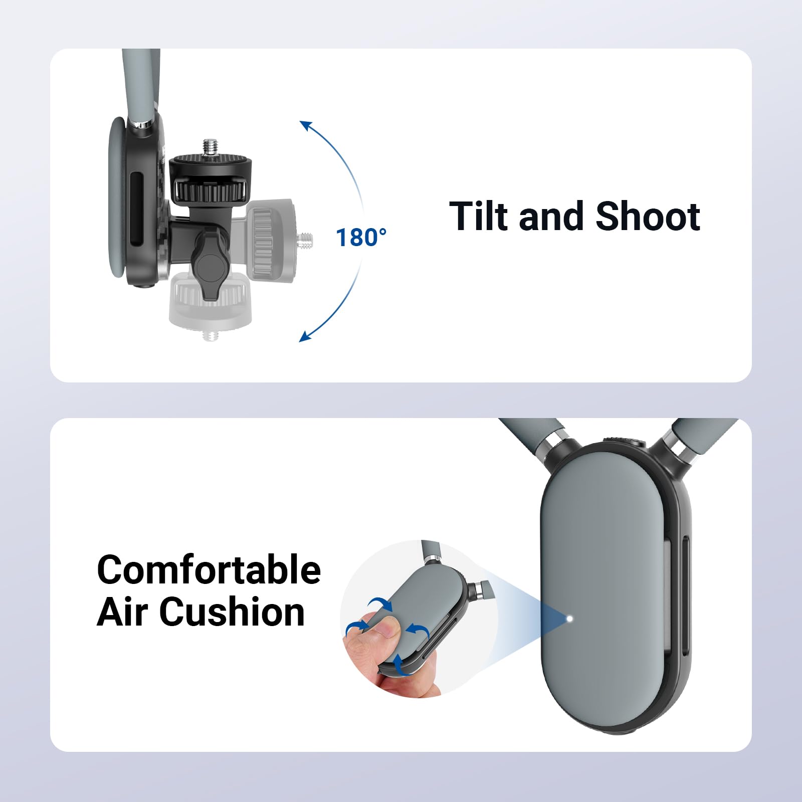 180° Tilt and Shoot  
Comfortable Air Cushion