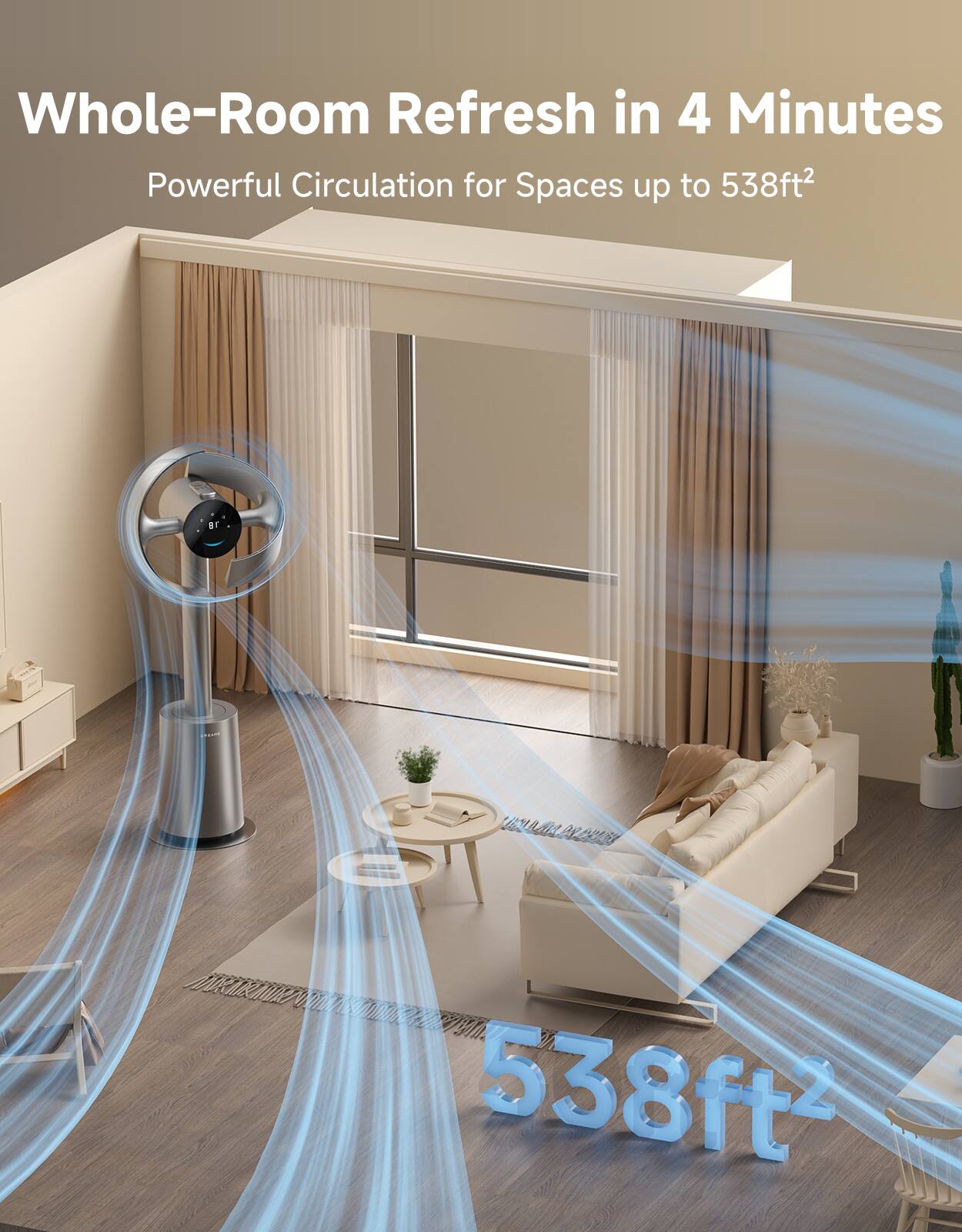 Whole-Room Refresh in 4 Minutes  
Powerful Circulation for Spaces up to 538ft²