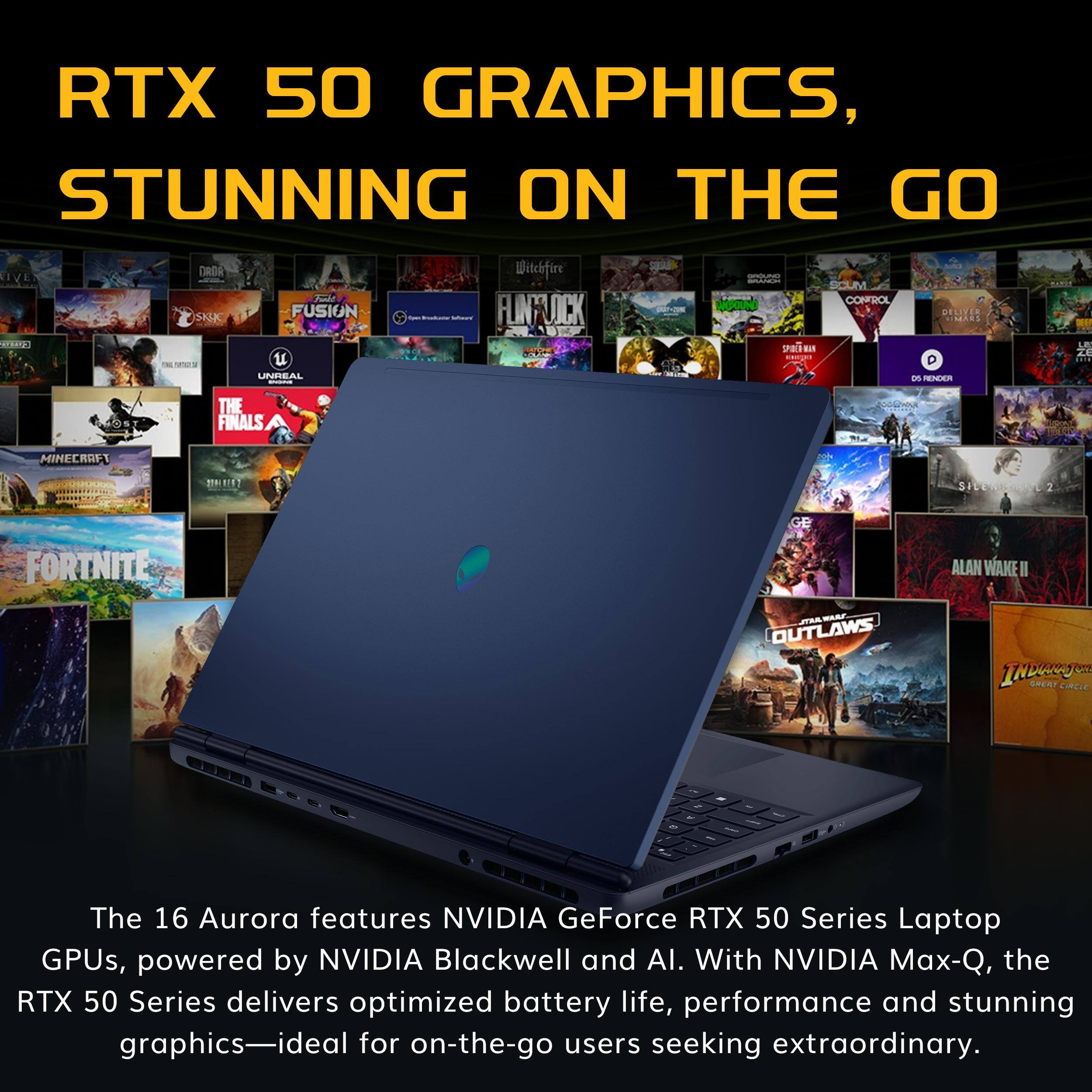 RTX 50 GRAPHICS, STUNNING ON THE GO

The 16 Aurora features NVIDIA GeForce RTX 50 Series Laptop GPUs, powered by NVIDIA Blackwell and AI. With NVIDIA Max-Q, the RTX 50 Series delivers optimized battery life, performance and stunning graphics—ideal for on-the-go users seeking extraordinary.