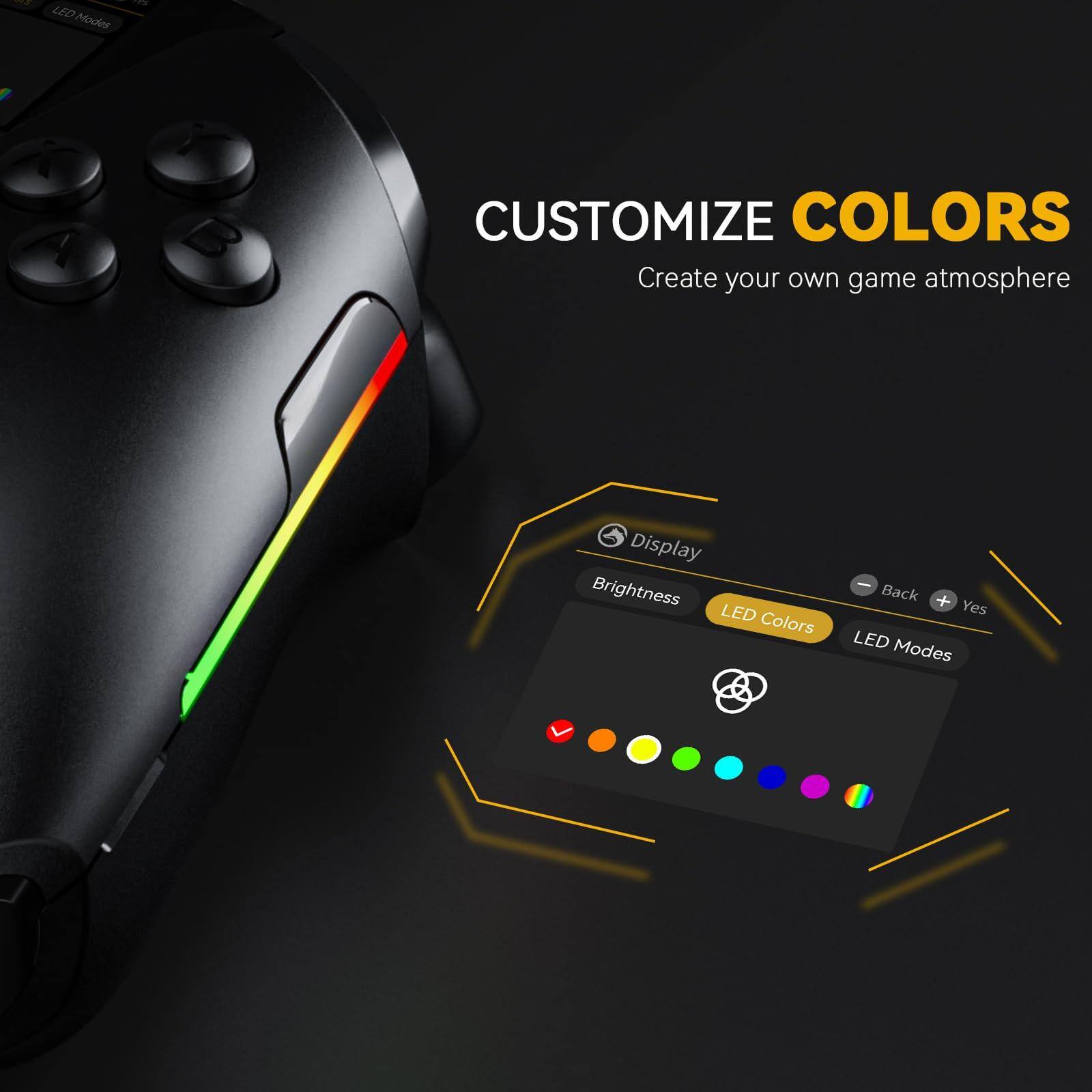 - LED Modes
- CUSTOMIZE COLORS
- Create your own game atmosphere
- Display
- Brightness
- LED Colors
- Back
- Yes
- LED Modes