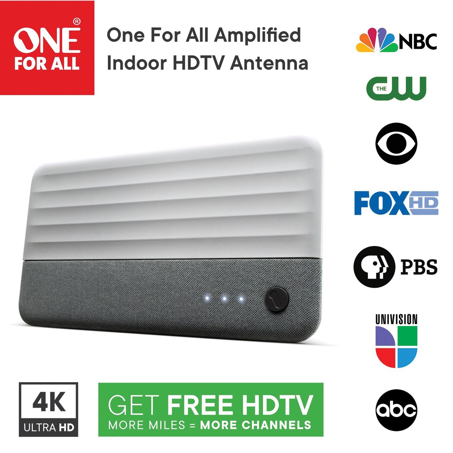 One For All Amplified Indoor HDTV Antenna
NBC
CW
FOX HD
PBS
UNIVISION
abc
4K ULTRA HD
GET FREE HDTV
MORE MILES = MORE CHANNELS