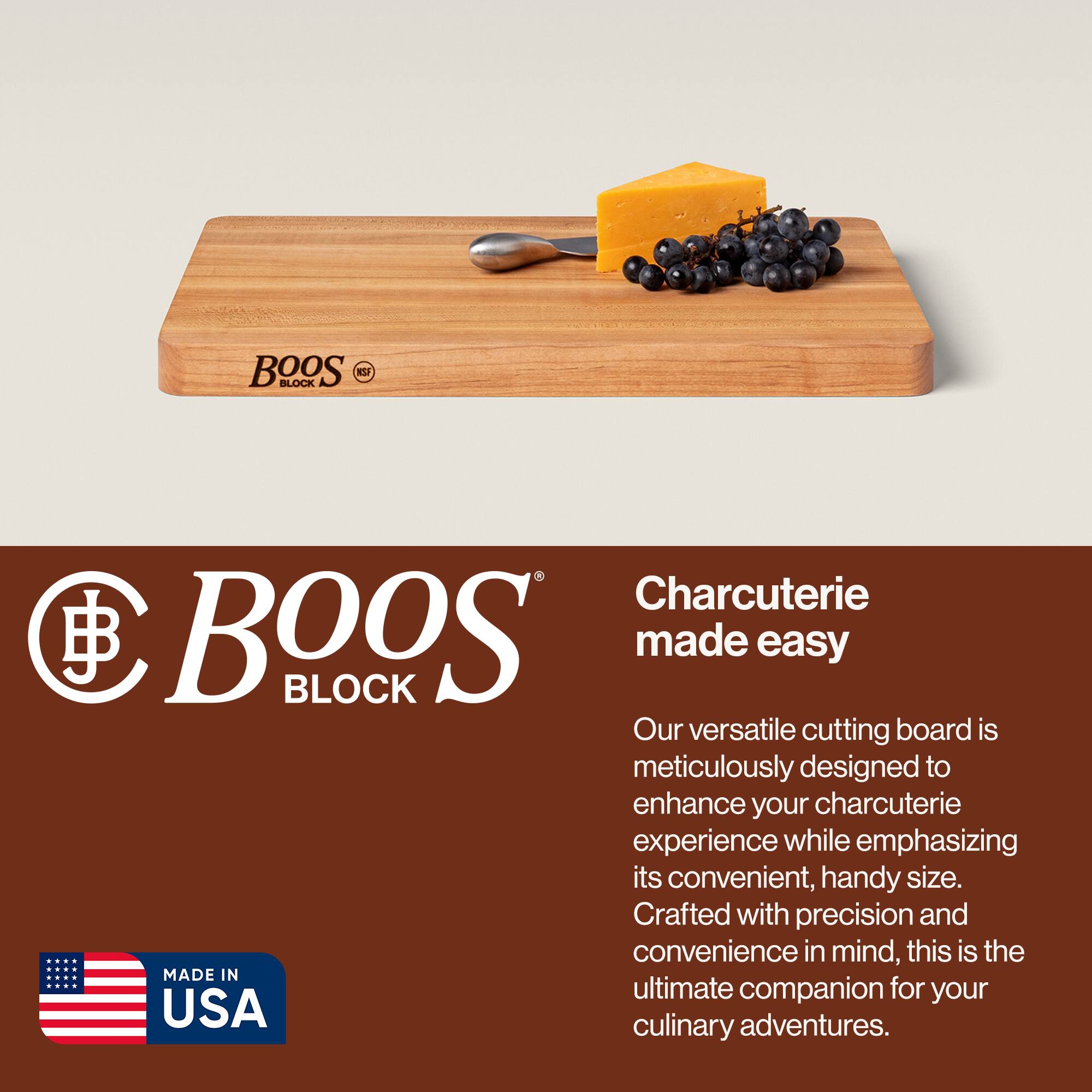 BOOS BLOCK  
Charcuterie made easy  

Our versatile cutting board is meticulously designed to enhance your charcuterie experience while emphasizing its convenient, handy size. Crafted with precision and convenience in mind, this is the ultimate companion for your culinary adventures.  

MADE IN USA