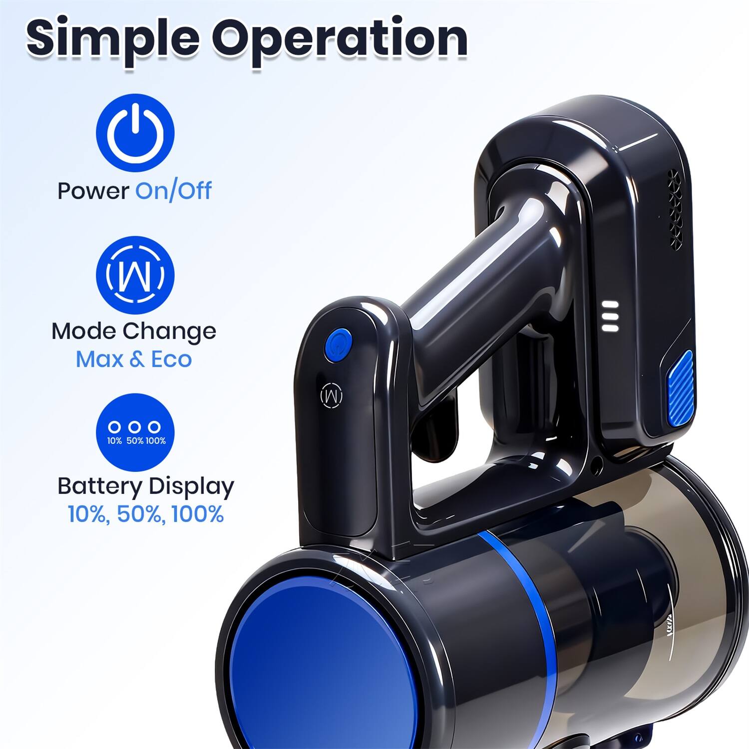 Simple Operation  
- Power On/Off  
- Mode Change Max & Eco  
- Battery Display 10%, 50%, 100%