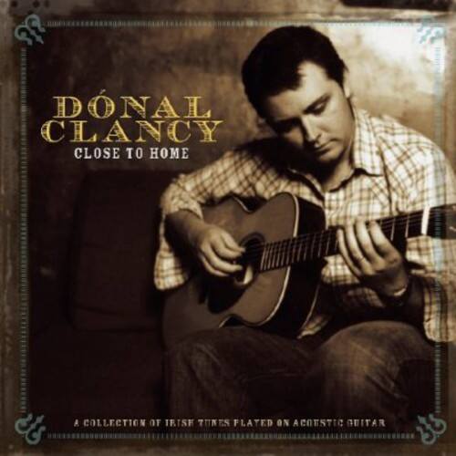 DONAL CLANCY  
CLOSE TO HOME  

A COLLECTION OF IRISH TUNES PLAYED ON ACOUSTIC GUITAR