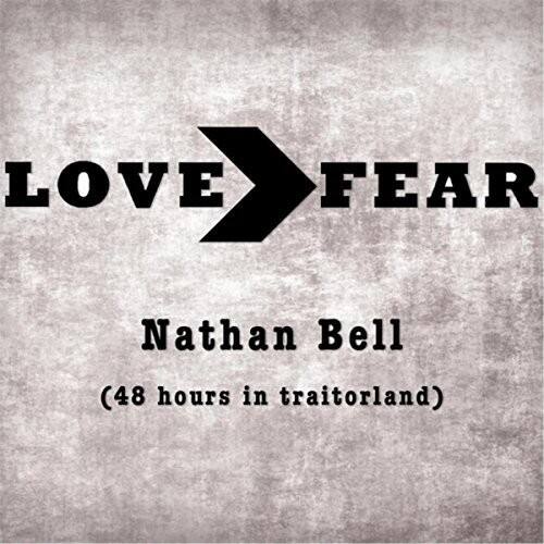 LOVE > FEAR  
Nathan Bell  
(48 hours in traitorland)
