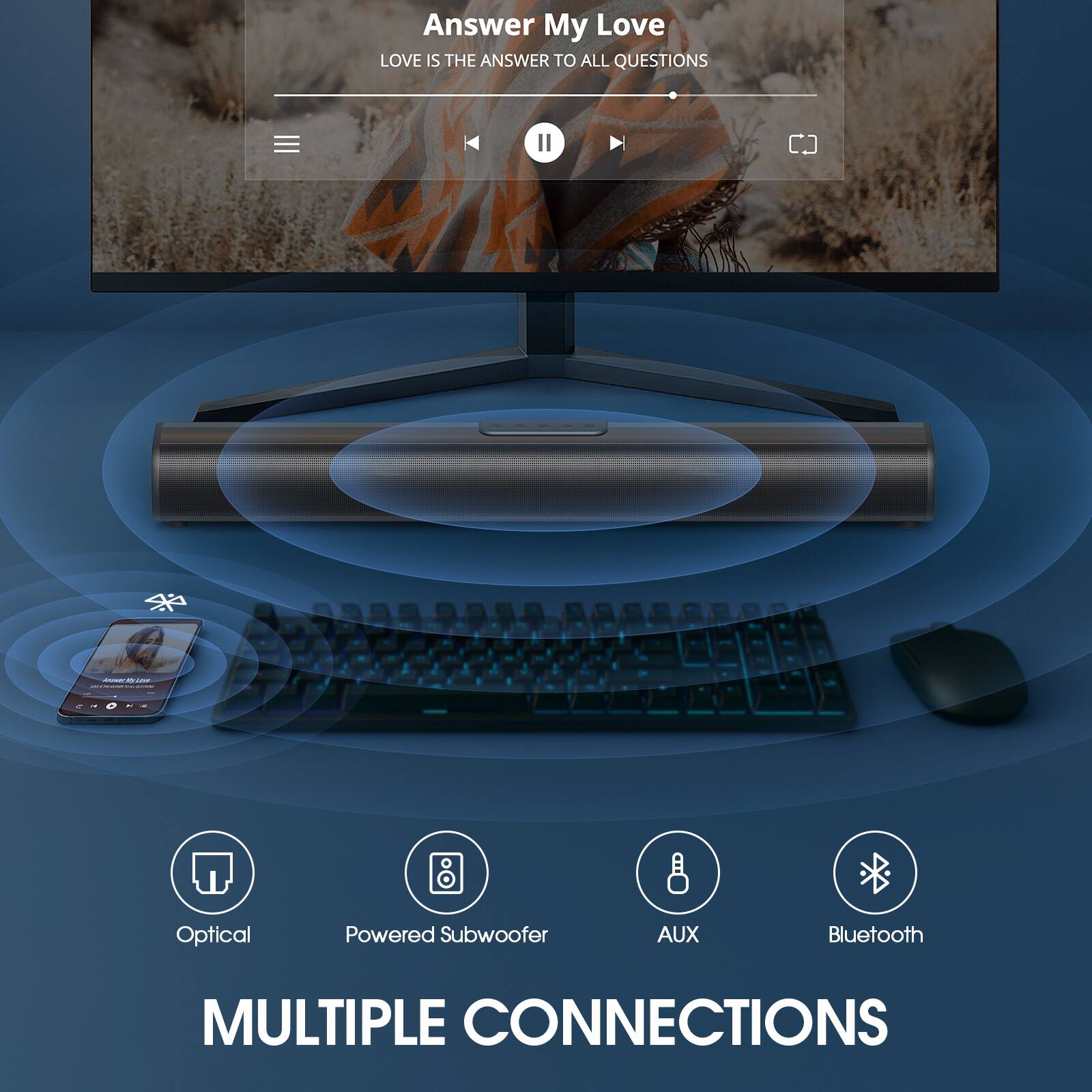 Answer My Love  
LOVE IS THE ANSWER TO ALL QUESTIONS  

Optical  
Powered Subwoofer  
AUX  
Bluetooth  

MULTIPLE CONNECTIONS