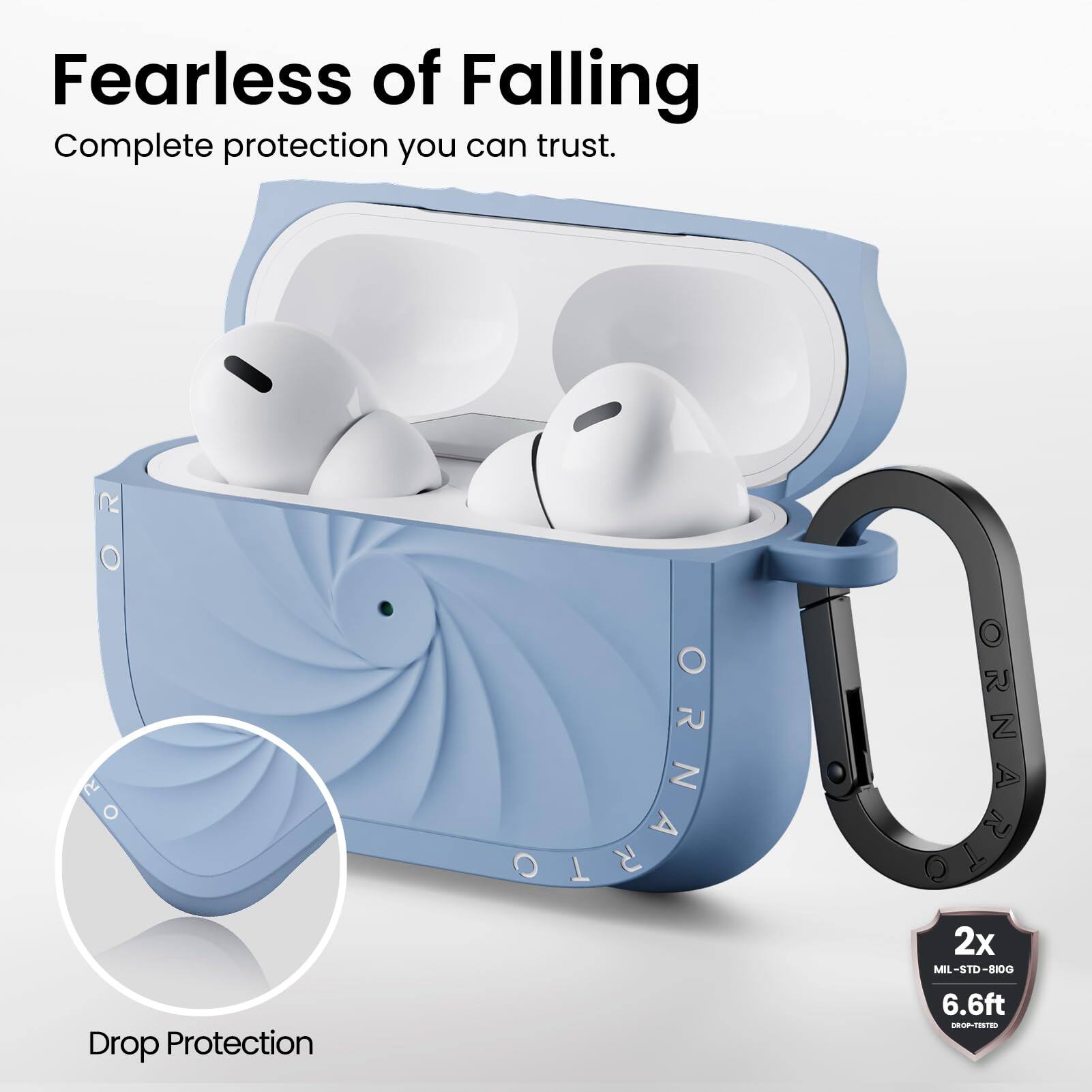 Fearless of Falling  
Complete protection you can trust.  

Drop Protection  

2x  
MIL-STD-810G  
6.6ft  
DROP-TESTED