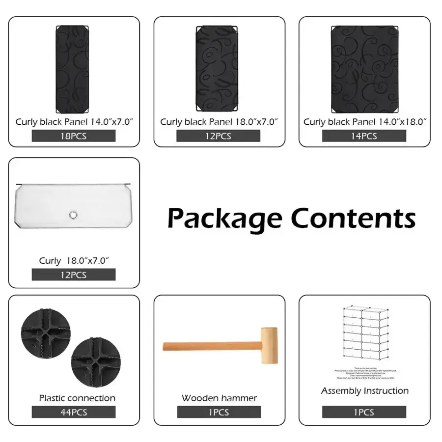 Package Contents:

1. Curly black Panel 14.0"x7.0" (18PCS)
2. Curly black Panel 18.0"x7.0" (12PCS)
3. Curly black Panel 14.0"x18.0" (14PCS)
4. Plastic connection (1PCS)
5. Wooden hammer (1PCS)
6. Assembly Instruction (1PCS)
7. 44PCS (1PCS)