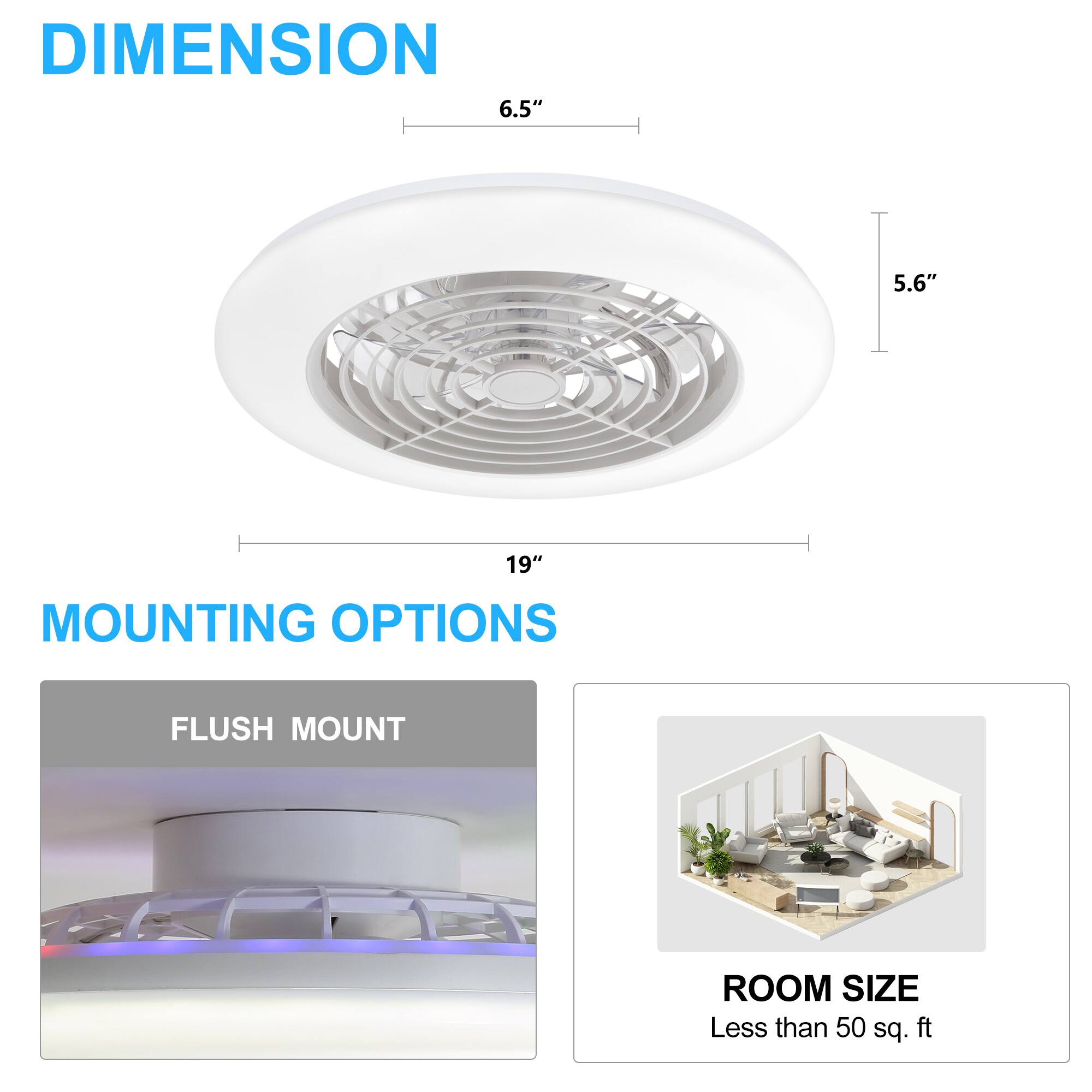 DIMENSION: 6.5", 5.6", 19"
MOUNTING OPTIONS: FLUSH MOUNT
ROOM SIZE: Less than 50 sq. ft